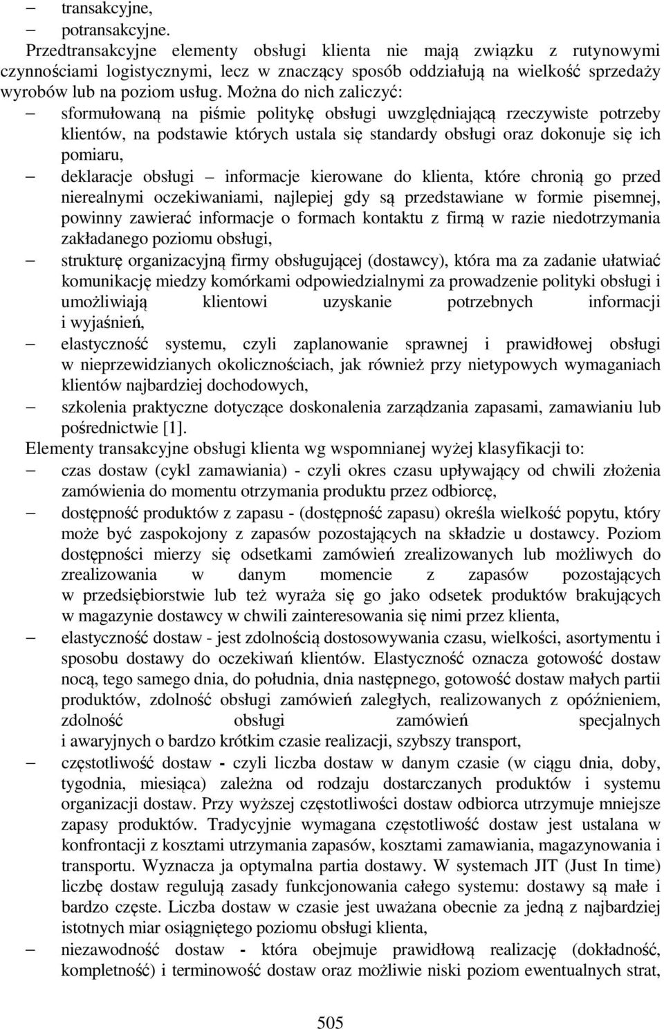 Można do nich zaliczyć: sformułowaną na piśmie politykę obsługi uwzględniającą rzeczywiste potrzeby klientów, na podstawie których ustala się standardy obsługi oraz dokonuje się ich pomiaru,