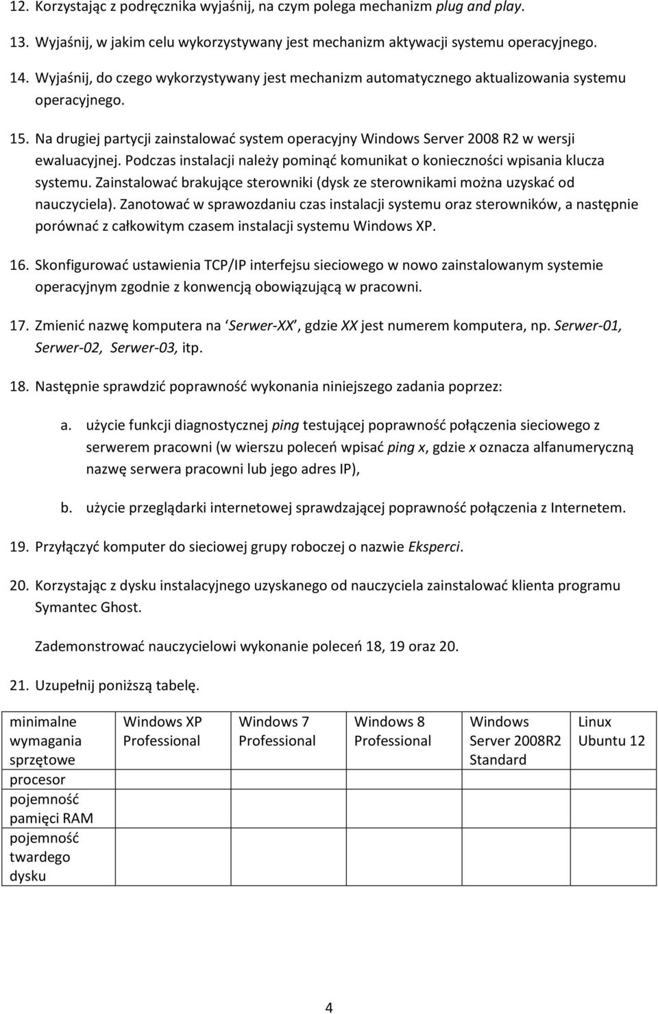 Na drugiej partycji zainstalować system operacyjny Windows Server 2008 R2 w wersji ewaluacyjnej. Podczas instalacji należy pominąć komunikat o konieczności wpisania klucza systemu.