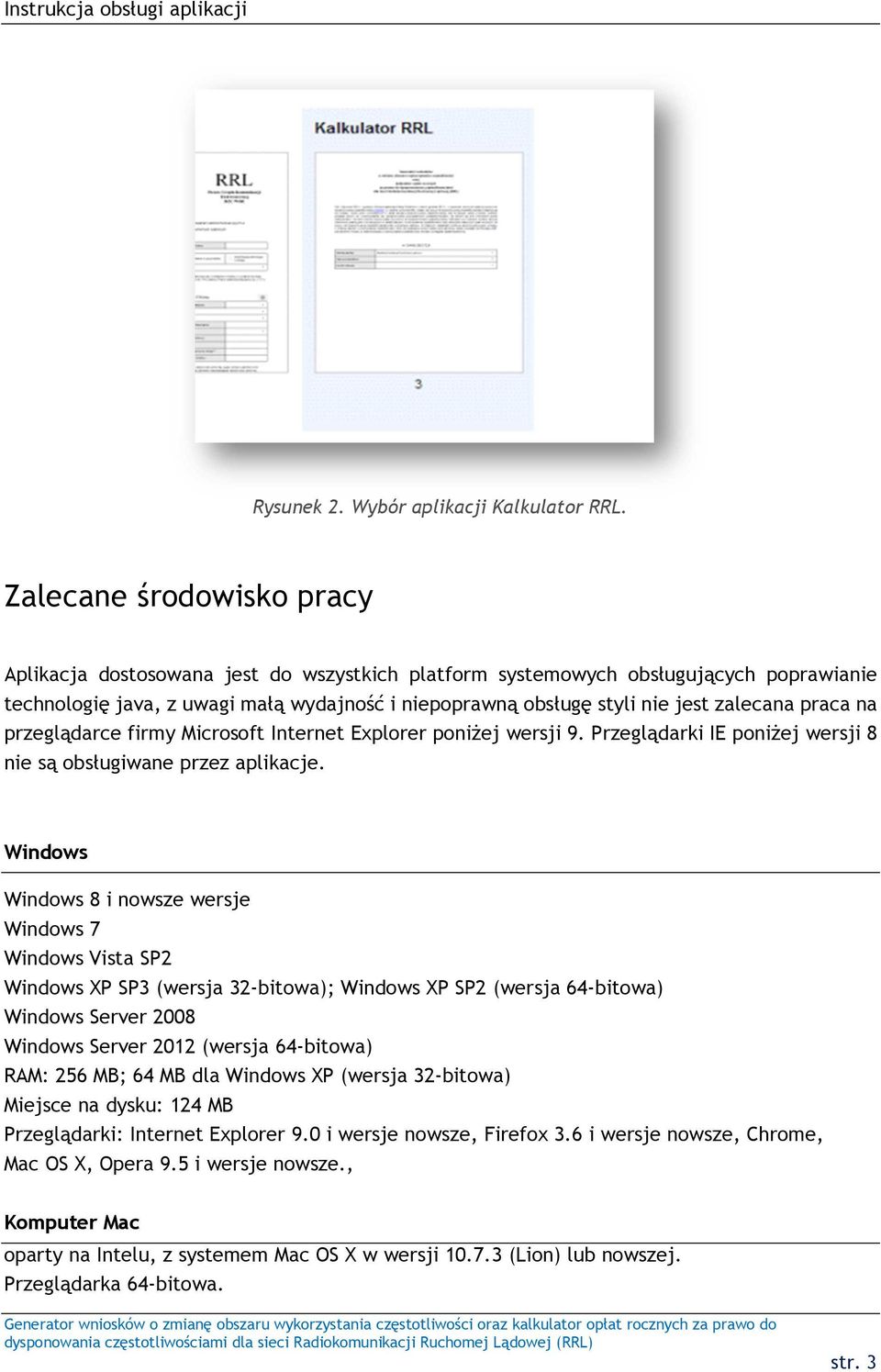 zalecana praca na przeglądarce firmy Microsoft Internet Explorer poniżej wersji 9. Przeglądarki IE poniżej wersji 8 nie są obsługiwane przez aplikacje.