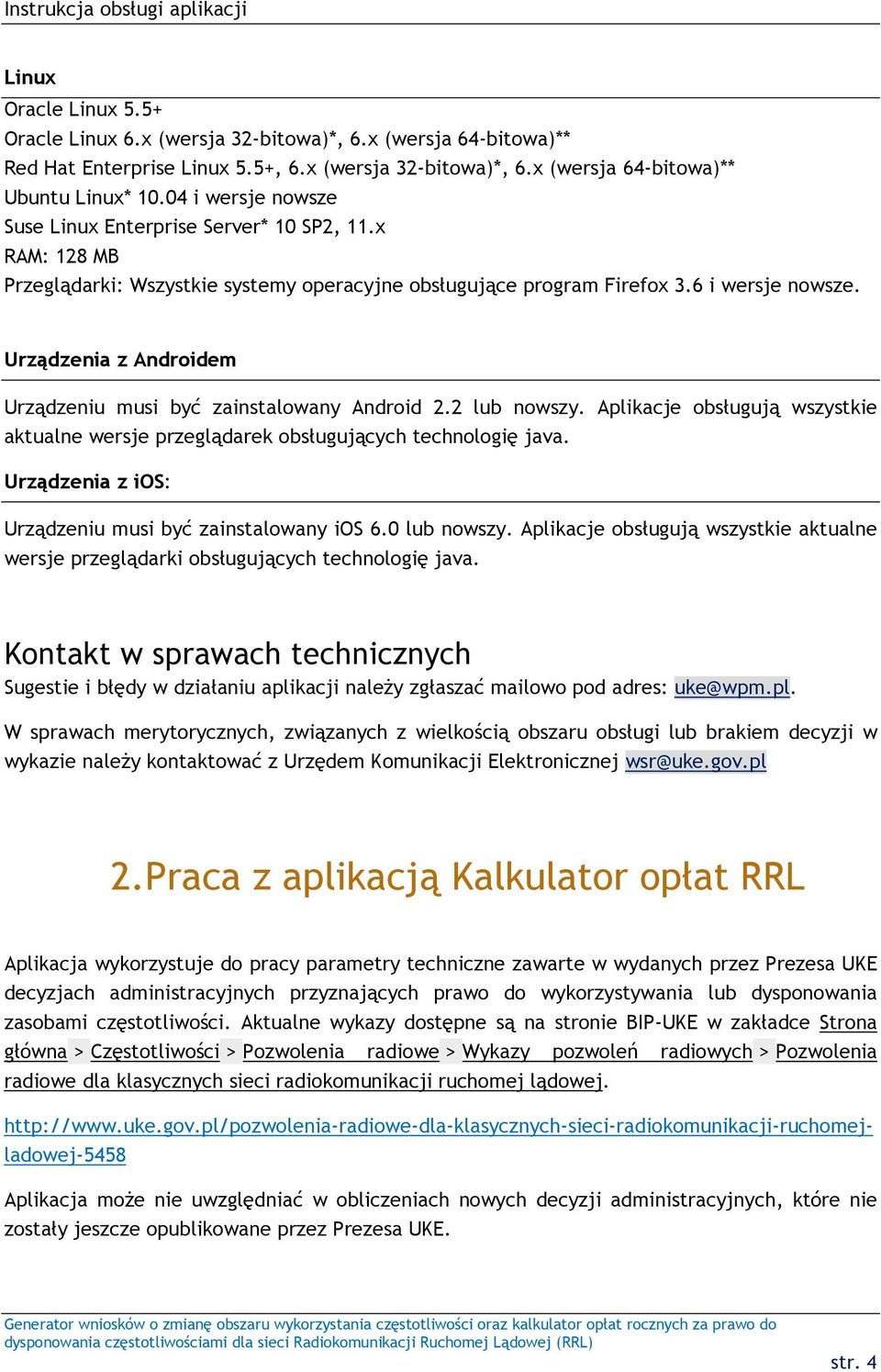 Urządzenia z Androidem Urządzeniu musi być zainstalowany Android 2.2 lub nowszy. Aplikacje obsługują wszystkie aktualne wersje przeglądarek obsługujących technologię java.