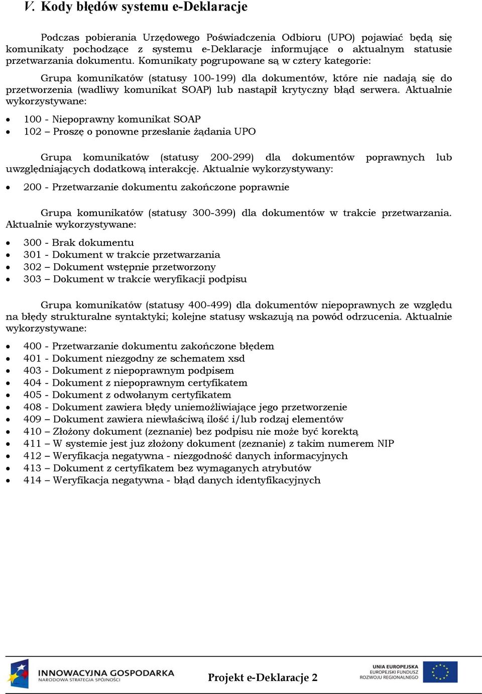 Komunikaty pogrupowane są w cztery kategorie: Grupa komunikatów (statusy 100-199) dla dokumentów, które nie nadają się do przetworzenia (wadliwy komunikat SOAP) lub nastąpił krytyczny błąd serwera.