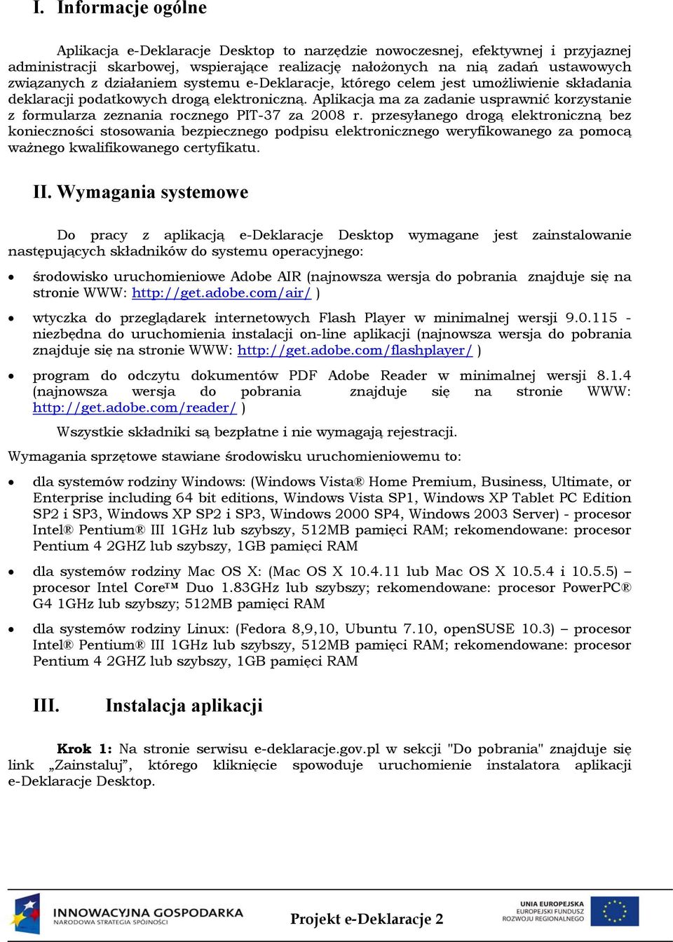 Aplikacja ma za zadanie usprawnić korzystanie z formularza zeznania rocznego PIT-37 za 2008 r.