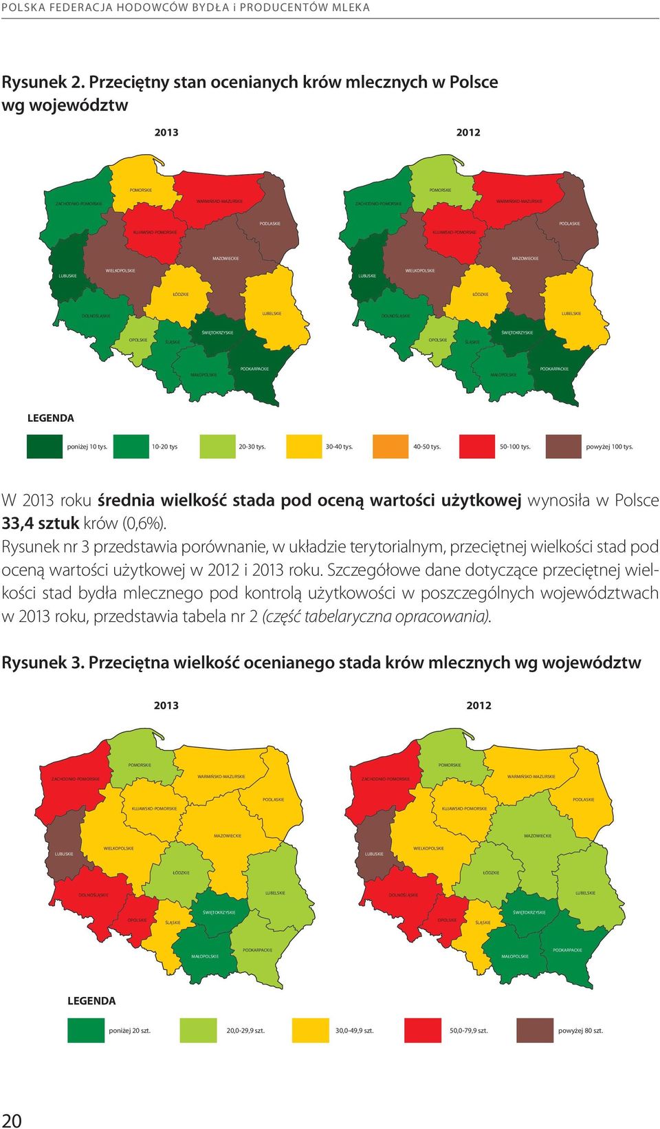 Rysunek nr 3 przedstawia porównanie, w układzie terytorialnym, przeciętnej wielkości stad pod oceną wartości użytkowej w 2012 i 2013 roku.