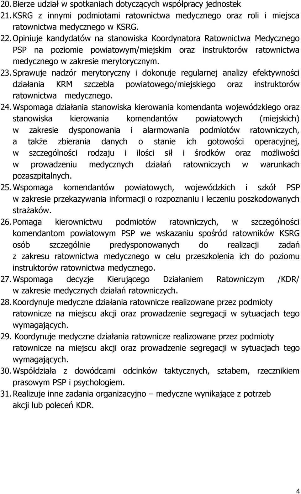 Sprawuje nadzór merytoryczny i dokonuje regularnej analizy efektywności działania KRM szczebla powiatowego/miejskiego oraz instruktorów ratownictwa medycznego. 24.