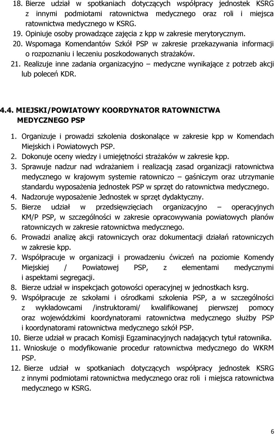 Realizuje inne zadania organizacyjno medyczne wynikające z potrzeb akcji lub poleceń KDR. 4.4. MIEJSKI/POWIATOWY KOORDYNATOR RATOWNICTWA MEDYCZNEGO PSP 1.