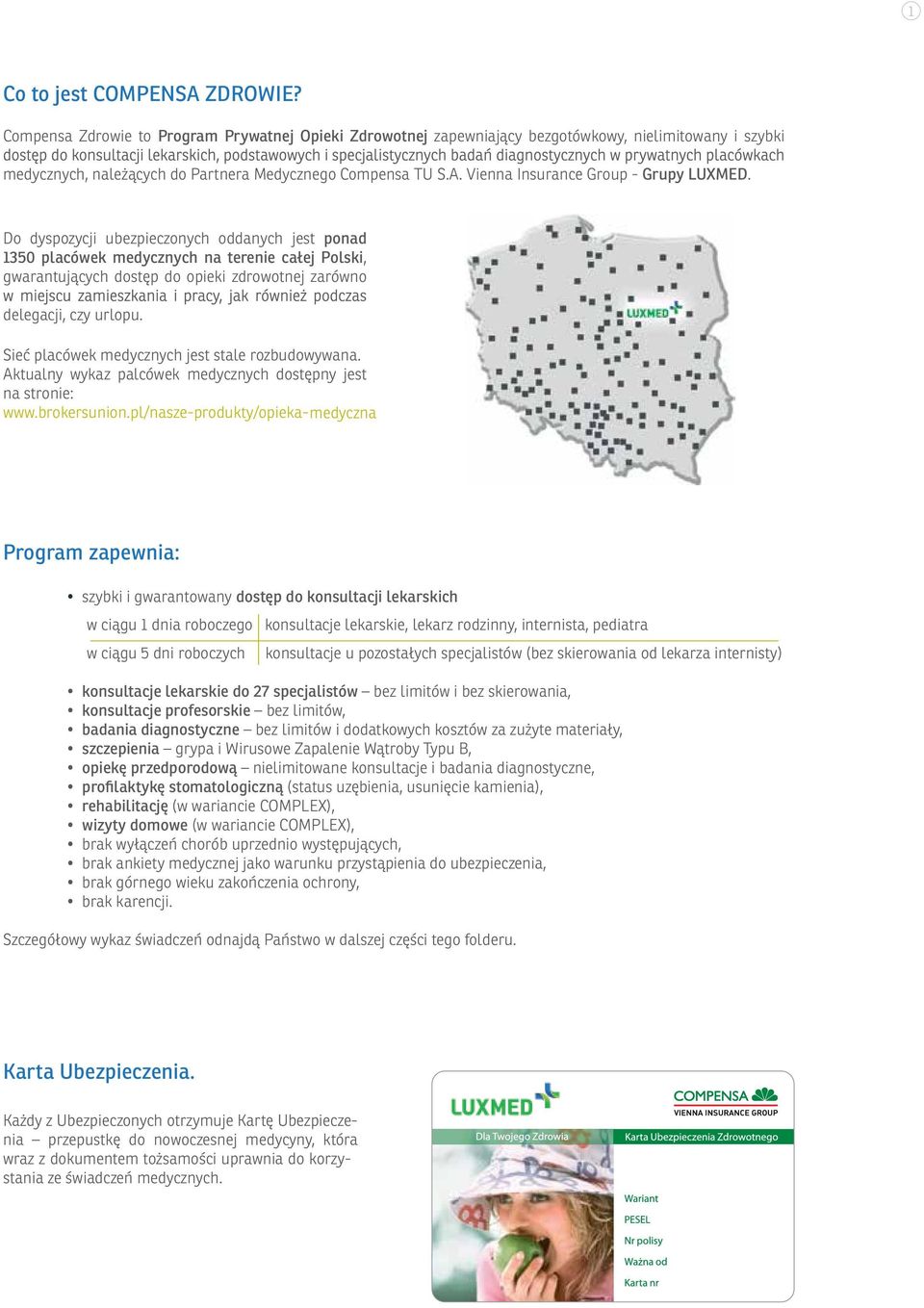 Do dyspozycji ubezpieczonych oddanych jest ponad 1350 placówek medycznych na terenie całej Polski, gwarantujących dostęp do opieki zdrowotnej zarówno delegacji, czy urlopu.