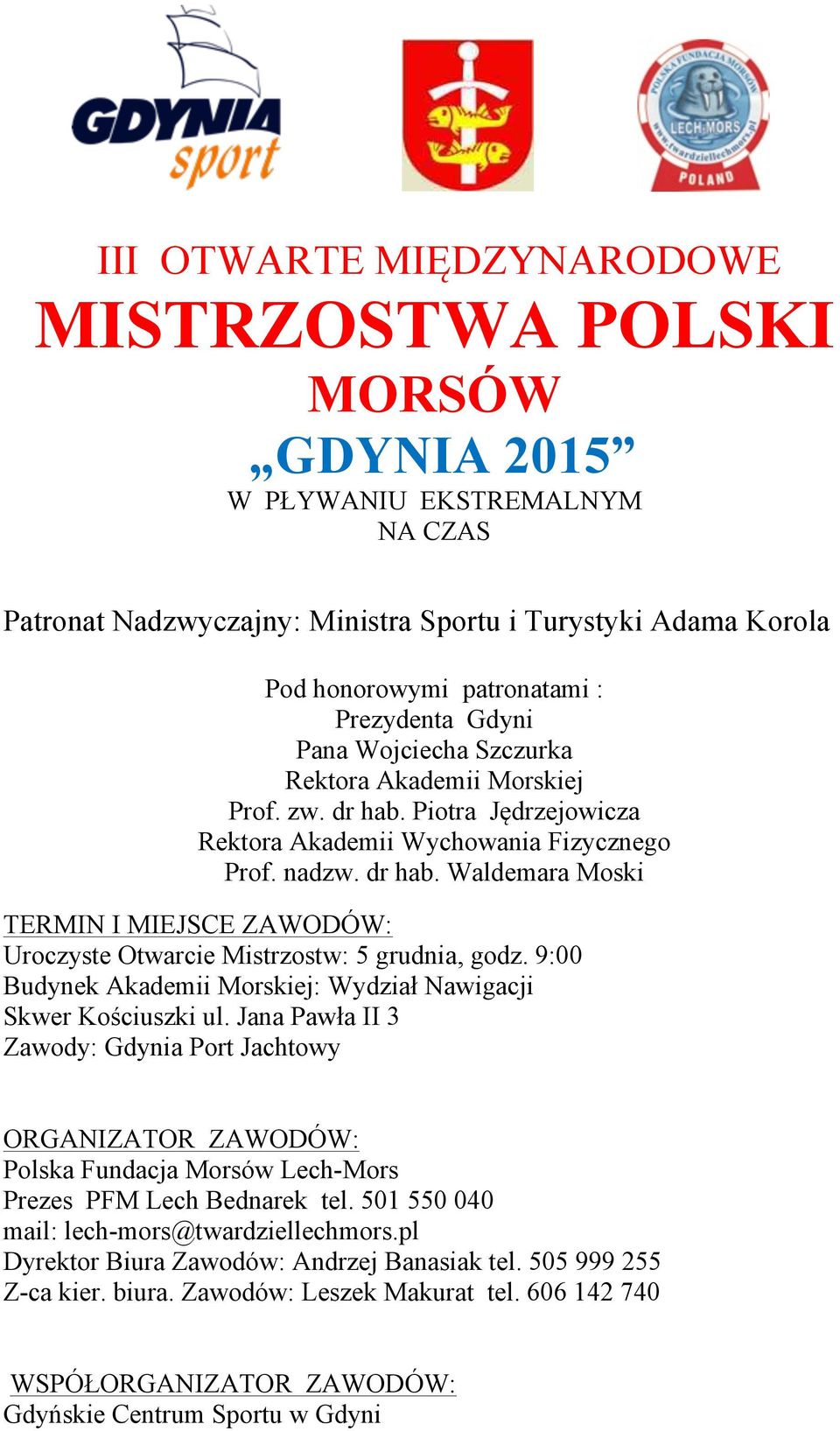 9:00 Budynek Akademii Morskiej: Wydział Nawigacji Skwer Kościuszki ul. Jana Pawła II 3 Zawody: Gdynia Port Jachtowy ORGANIZATOR ZAWODÓW: Polska Fundacja Morsów Lech-Mors Prezes PFM Lech Bednarek tel.
