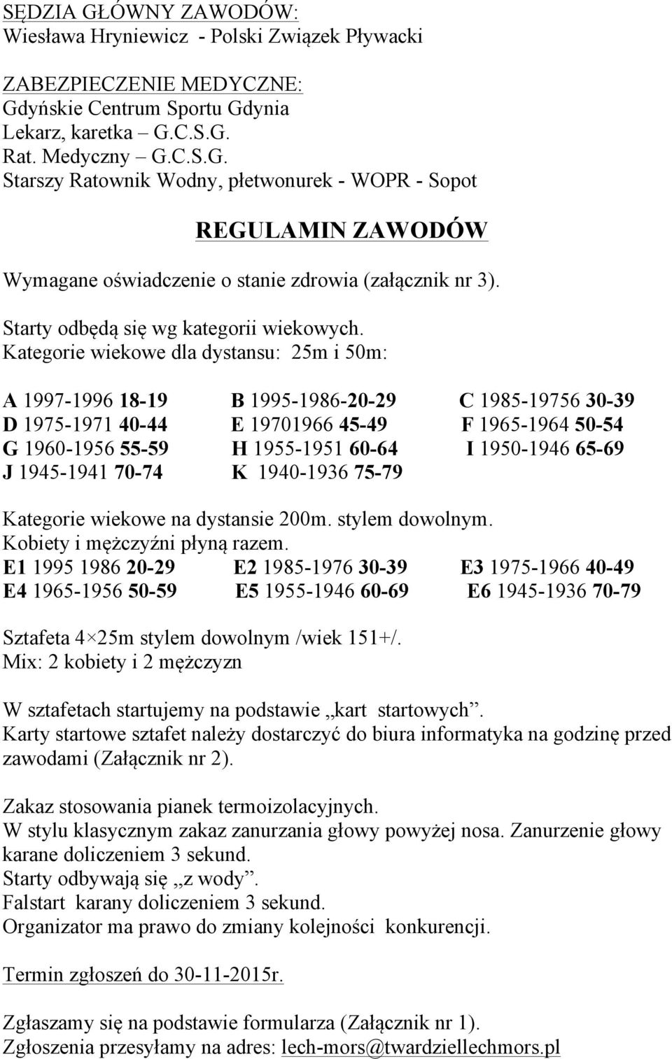 Kategorie wiekowe dla dystansu: 25m i 50m: A 1997-1996 18-19 B 1995-1986-20-29 C 1985-19756 30-39 D 1975-1971 40-44 E 19701966 45-49 F 1965-1964 50-54 G 1960-1956 55-59 H 1955-1951 60-64 I 1950-1946