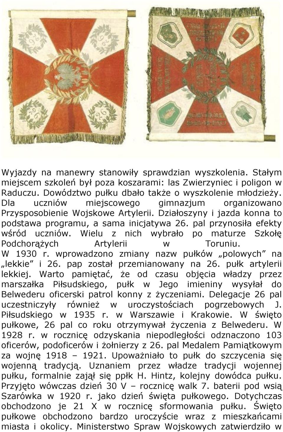 Wielu z nich wybrało po maturze Szkołę Podchorążych Artylerii w Toruniu. W 1930 r. wprowadzono zmiany nazw pułków polowych na lekkie i 26. pap został przemianowany na 26. pułk artylerii lekkiej.