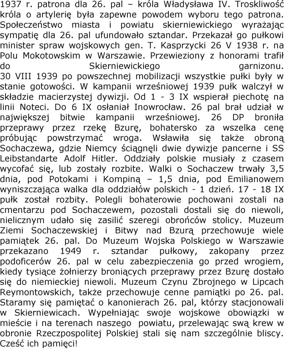 30 VIII 1939 po powszechnej mobilizacji wszystkie pułki były w stanie gotowości. W kampanii wrześniowej 1939 pułk walczył w składzie macierzystej dywizji. Od 1-3 IX wspierał piechotę na linii Noteci.