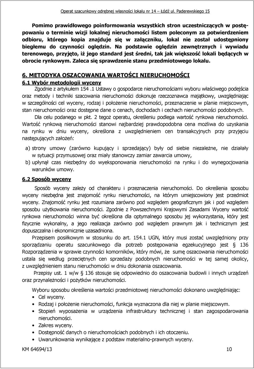 Na podstawie oględzin zewnętrznych i wywiadu terenowego, przyjęto, iż jego standard jest średni, tak jak większość lokali będących w obrocie rynkowym.