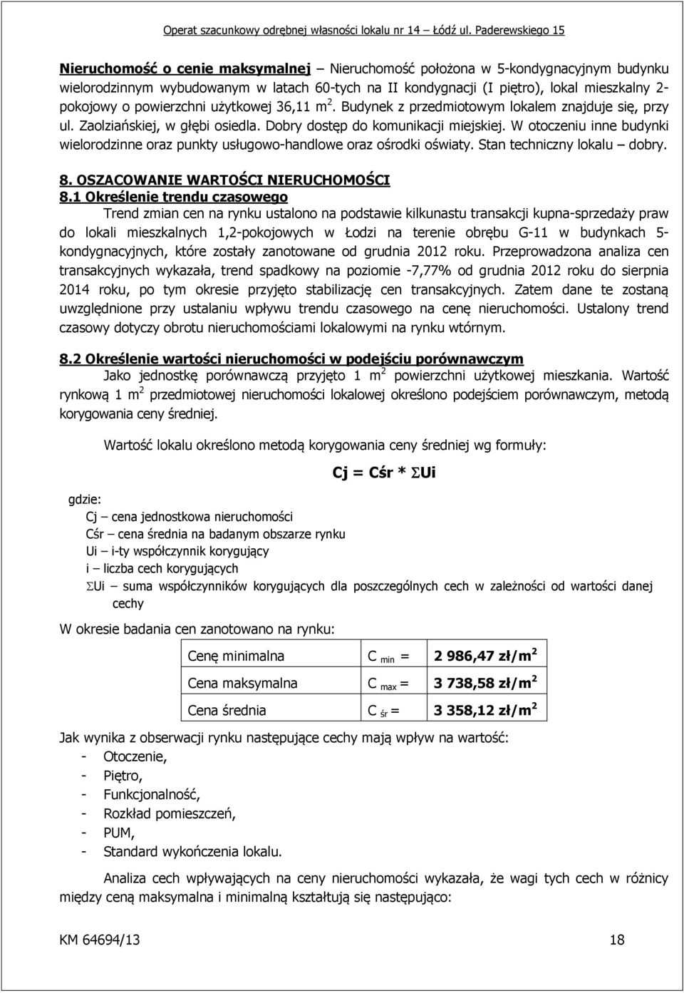 W otoczeniu inne budynki wielorodzinne oraz punkty usługowo-handlowe oraz ośrodki oświaty. Stan techniczny lokalu dobry. 8. OSZACOWANIE WARTOŚCI NIERUCHOMOŚCI 8.