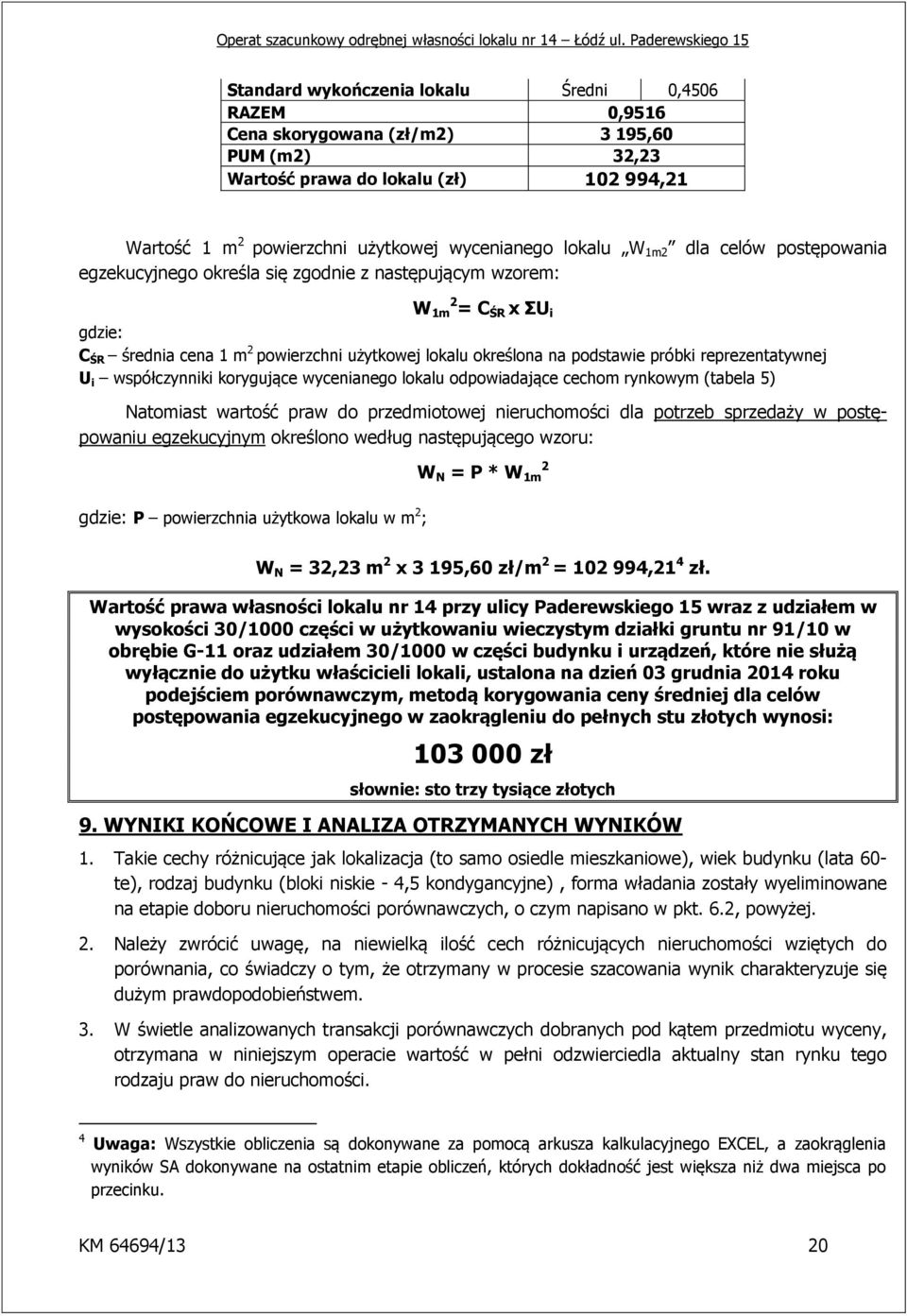 reprezentatywnej U i współczynniki korygujące wycenianego lokalu odpowiadające cechom rynkowym (tabela 5) Natomiast wartość praw do przedmiotowej nieruchomości dla potrzeb sprzedaży w postępowaniu