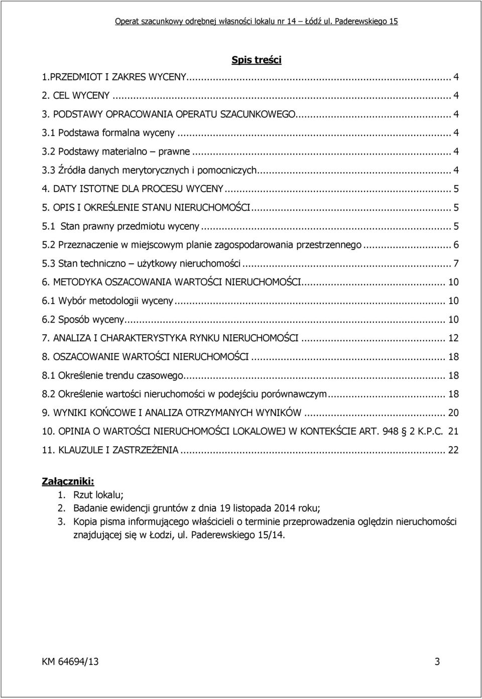 .. 6 5.3 Stan techniczno użytkowy nieruchomości... 7 6. METODYKA OSZACOWANIA WARTOŚCI NIERUCHOMOŚCI... 10 6.1 Wybór metodologii wyceny... 10 6.2 Sposób wyceny... 10 7.