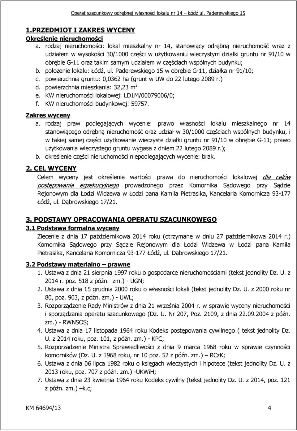 samym udziałem w częściach wspólnych budynku; b. położenie lokalu: Łódź, ul. Paderewskiego 15 w obrębie G-11, działka nr 91/10; c. powierzchnia gruntu: 0,0362 ha (grunt w UW do 22 lutego 2089 r.) d.