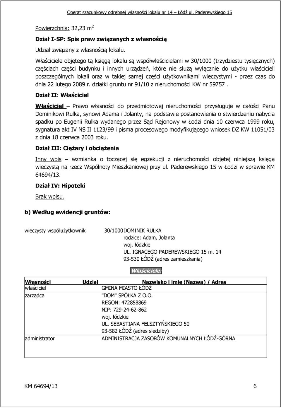 poszczególnych lokali oraz w takiej samej części użytkownikami wieczystymi - przez czas do dnia 22 lutego 2089 r. działki gruntu nr 91/10 z nieruchomości KW nr 59757.