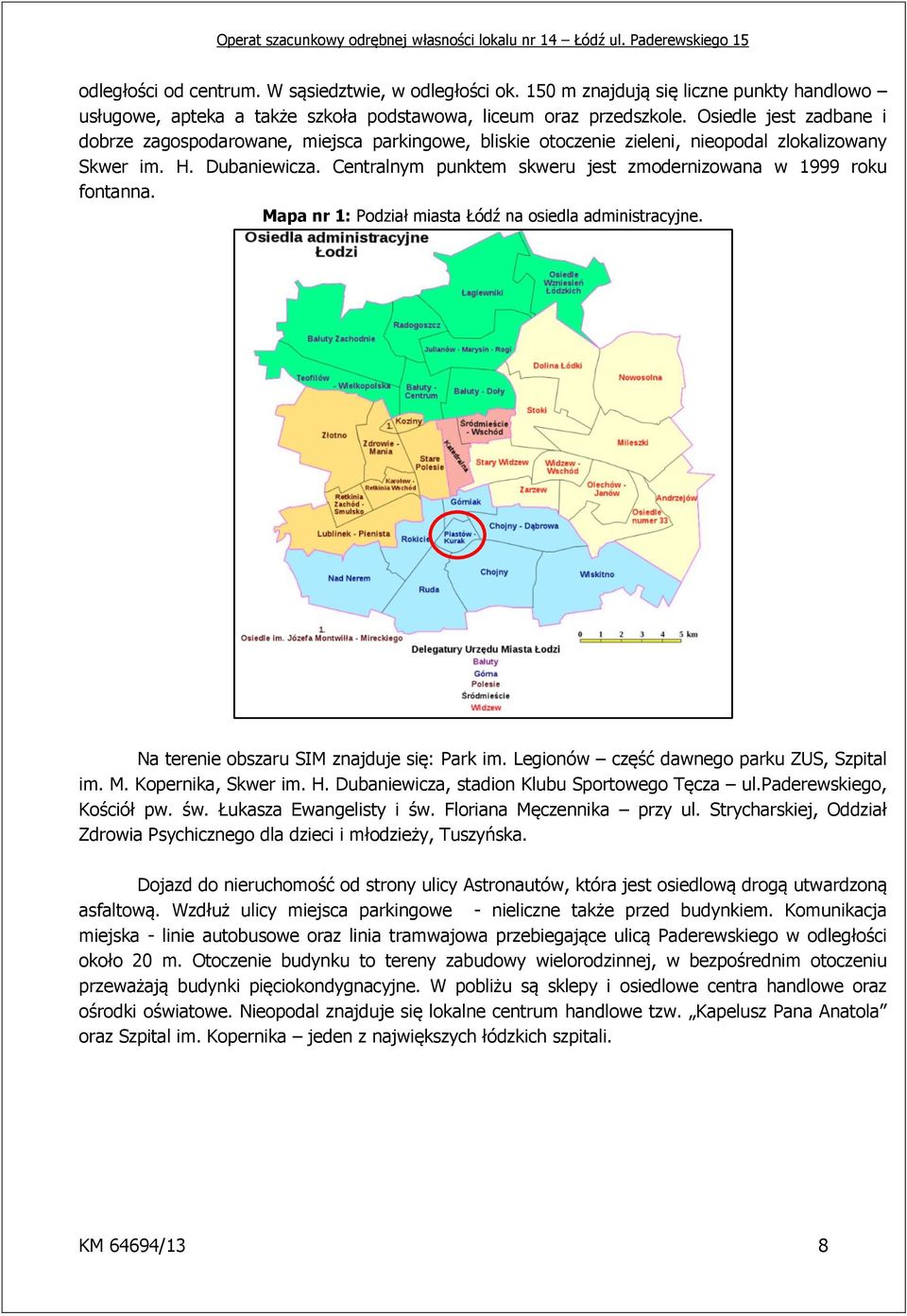 Centralnym punktem skweru jest zmodernizowana w 1999 roku fontanna. Mapa nr 1: Podział miasta Łódź na osiedla administracyjne. Na terenie obszaru SIM znajduje się: Park im.
