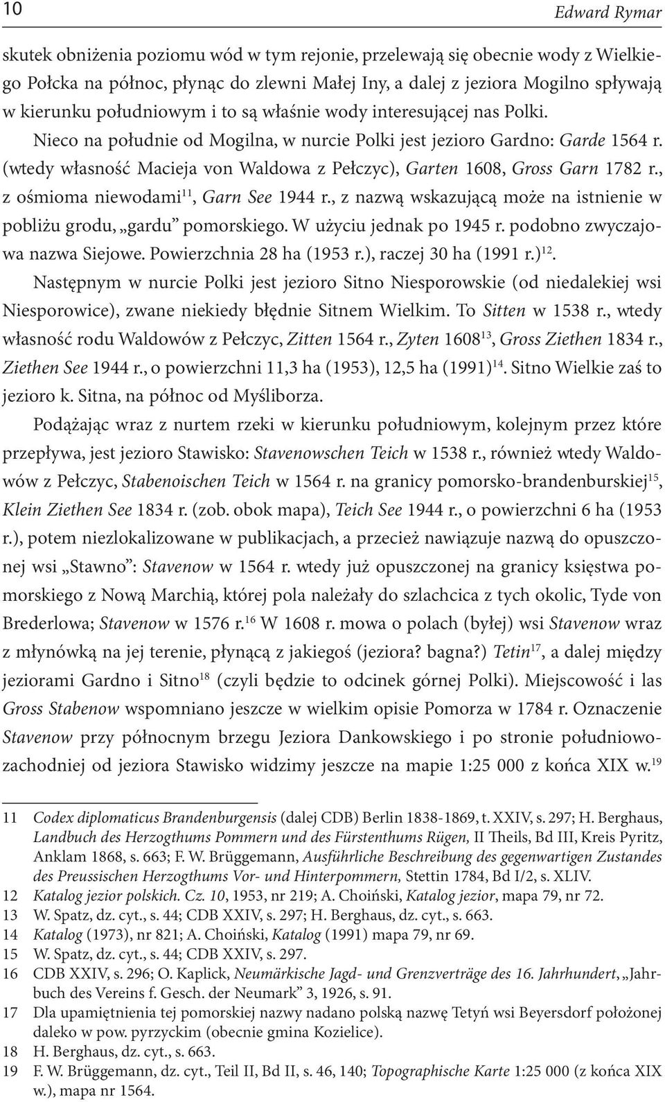 (wtedy własność Macieja von Waldowa z Pełczyc), Garten 1608, Gross Garn 1782 r., z ośmioma niewodami 11, Garn See 1944 r., z nazwą wskazującą może na istnienie w pobliżu grodu, gardu pomorskiego.