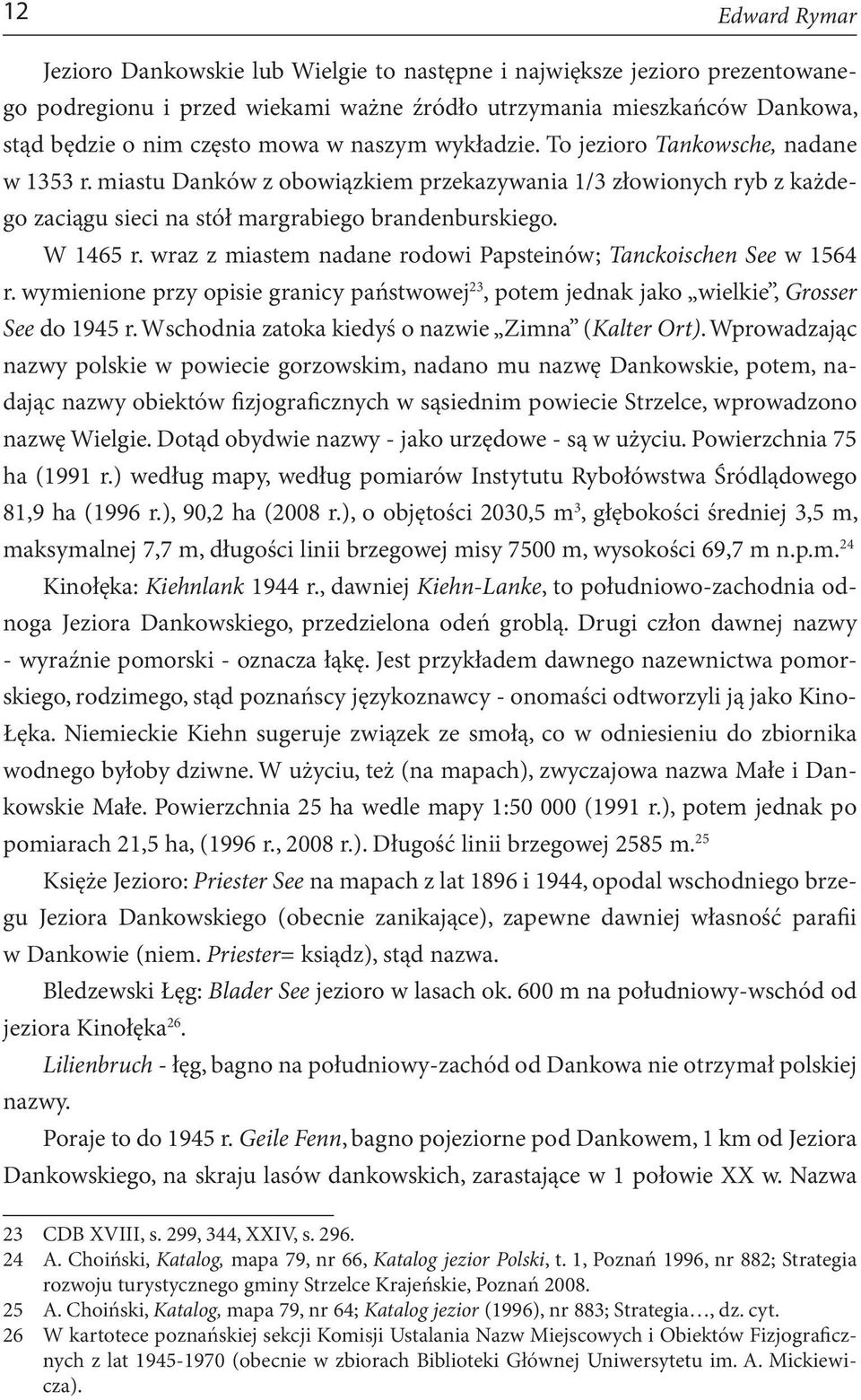wraz z miastem nadane rodowi Papsteinów; Tanckoischen See w 1564 r. wymienione przy opisie granicy państwowej 23, potem jednak jako wielkie, Grosser See do 1945 r.