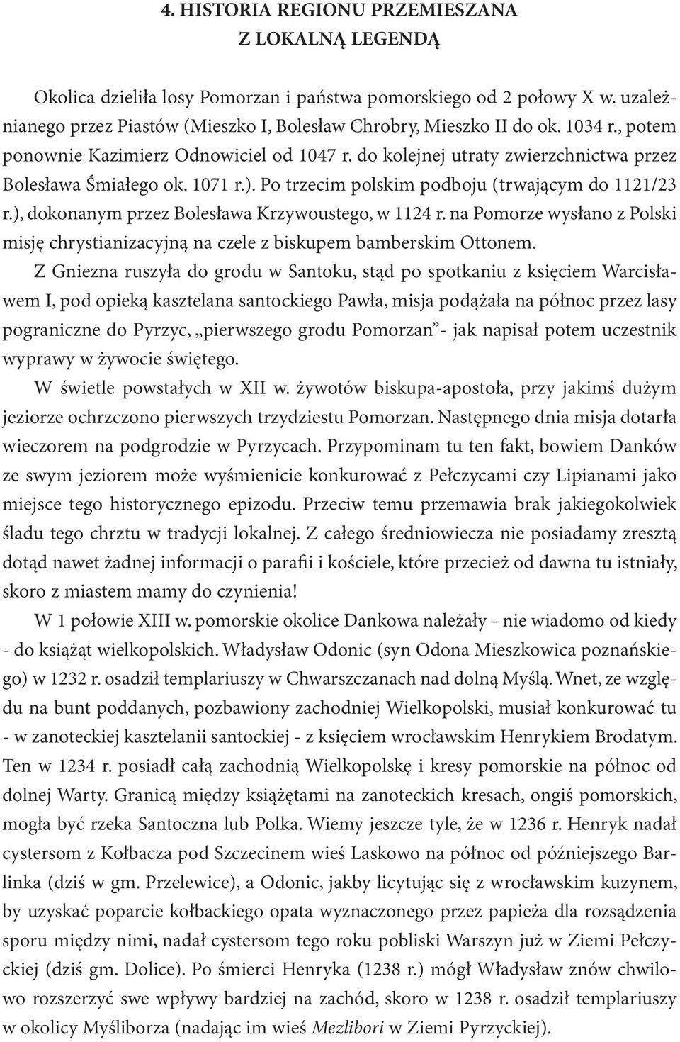 ), dokonanym przez Bolesława Krzywoustego, w 1124 r. na Pomorze wysłano z Polski misję chrystianizacyjną na czele z biskupem bamberskim Ottonem.