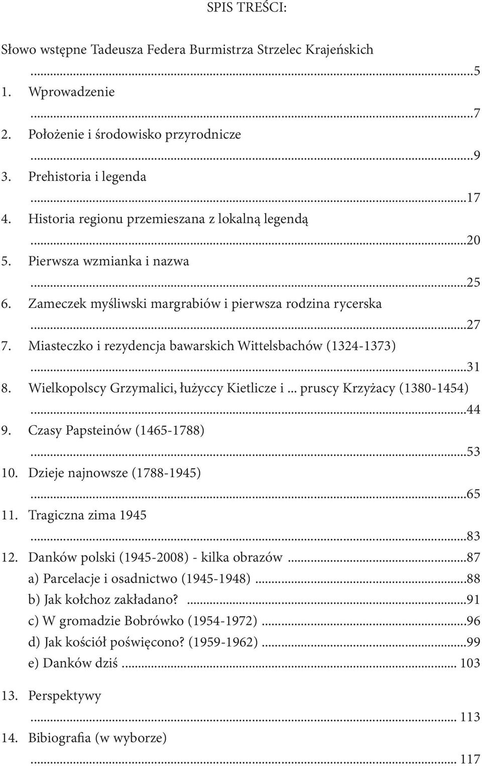 Miasteczko i rezydencja bawarskich Wittelsbachów (1324-1373)...31 8. Wielkopolscy Grzymalici, łużyccy Kietlicze i... pruscy Krzyżacy (1380-1454)...44 9. Czasy Papsteinów (1465-1788)...53 10.