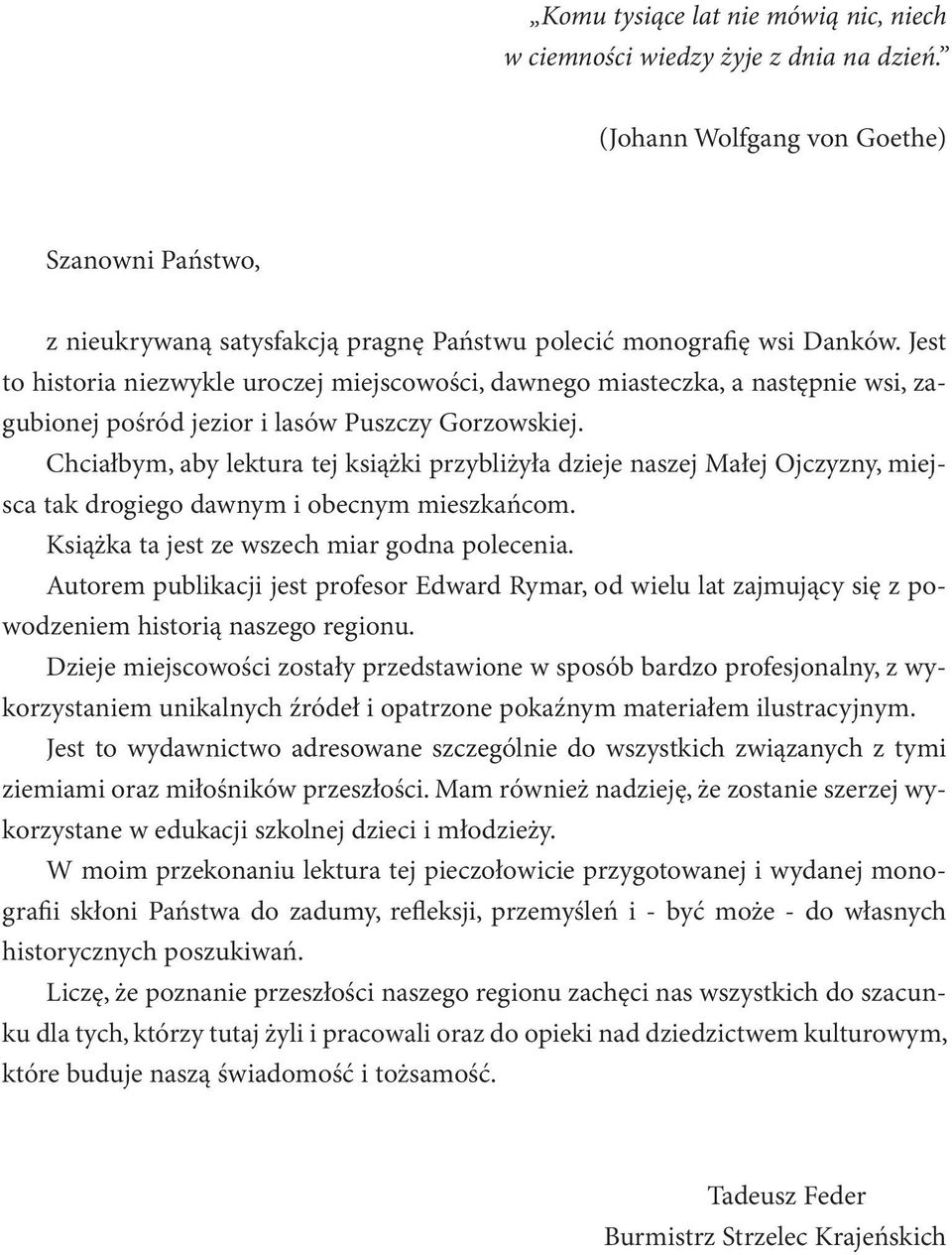 Chciałbym, aby lektura tej książki przybliżyła dzieje naszej Małej Ojczyzny, miejsca tak drogiego dawnym i obecnym mieszkańcom. Książka ta jest ze wszech miar godna polecenia.