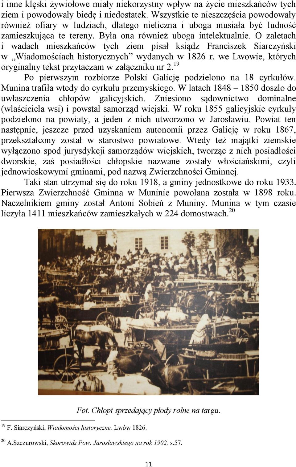 O zaletach i wadach mieszkańców tych ziem pisał ksiądz Franciszek Siarczyński w Wiadomościach historycznych wydanych w 1826 r. we Lwowie, których oryginalny tekst przytaczam w załączniku nr 2.