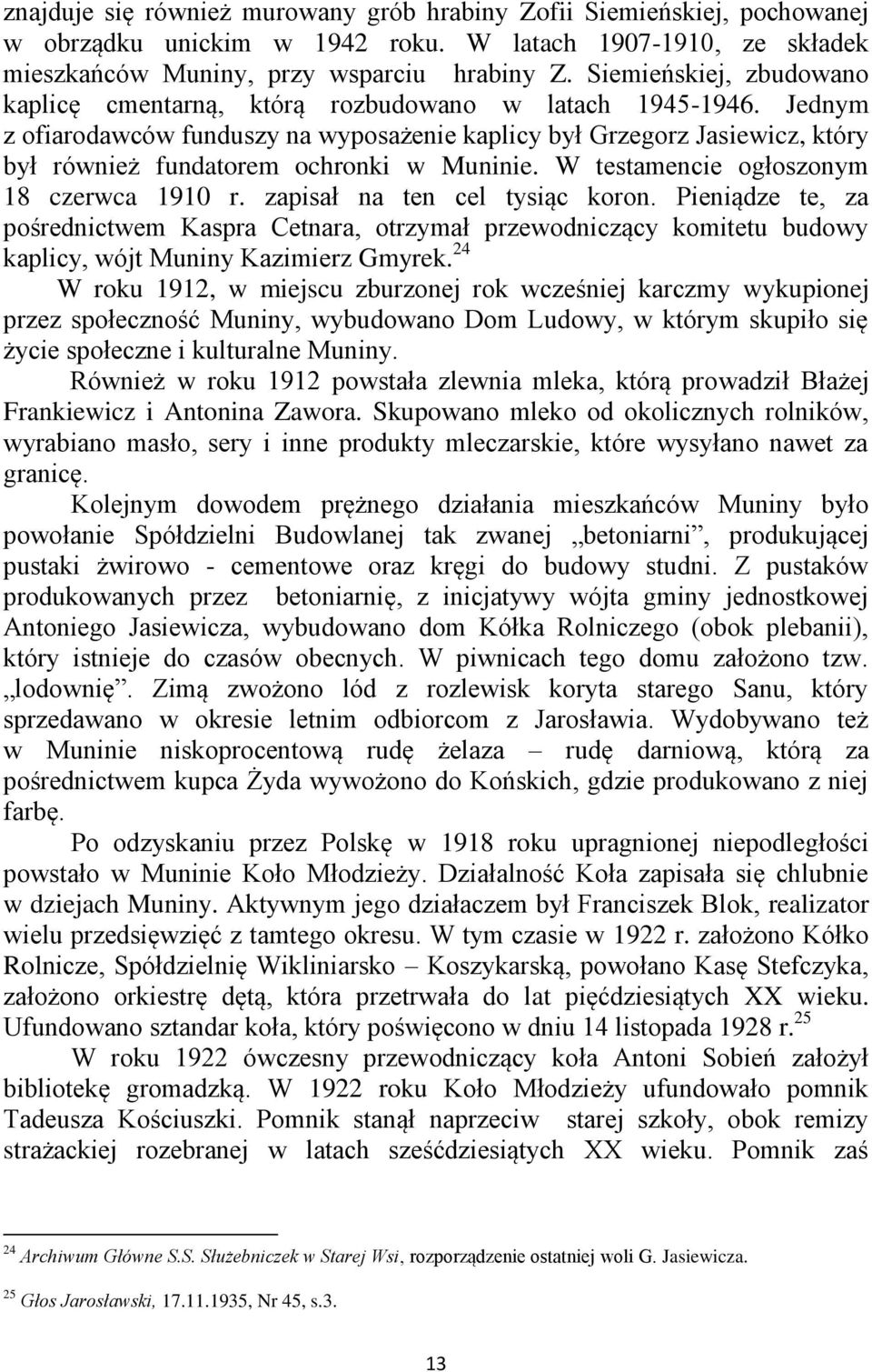 Jednym z ofiarodawców funduszy na wyposażenie kaplicy był Grzegorz Jasiewicz, który był również fundatorem ochronki w Muninie. W testamencie ogłoszonym 18 czerwca 1910 r.