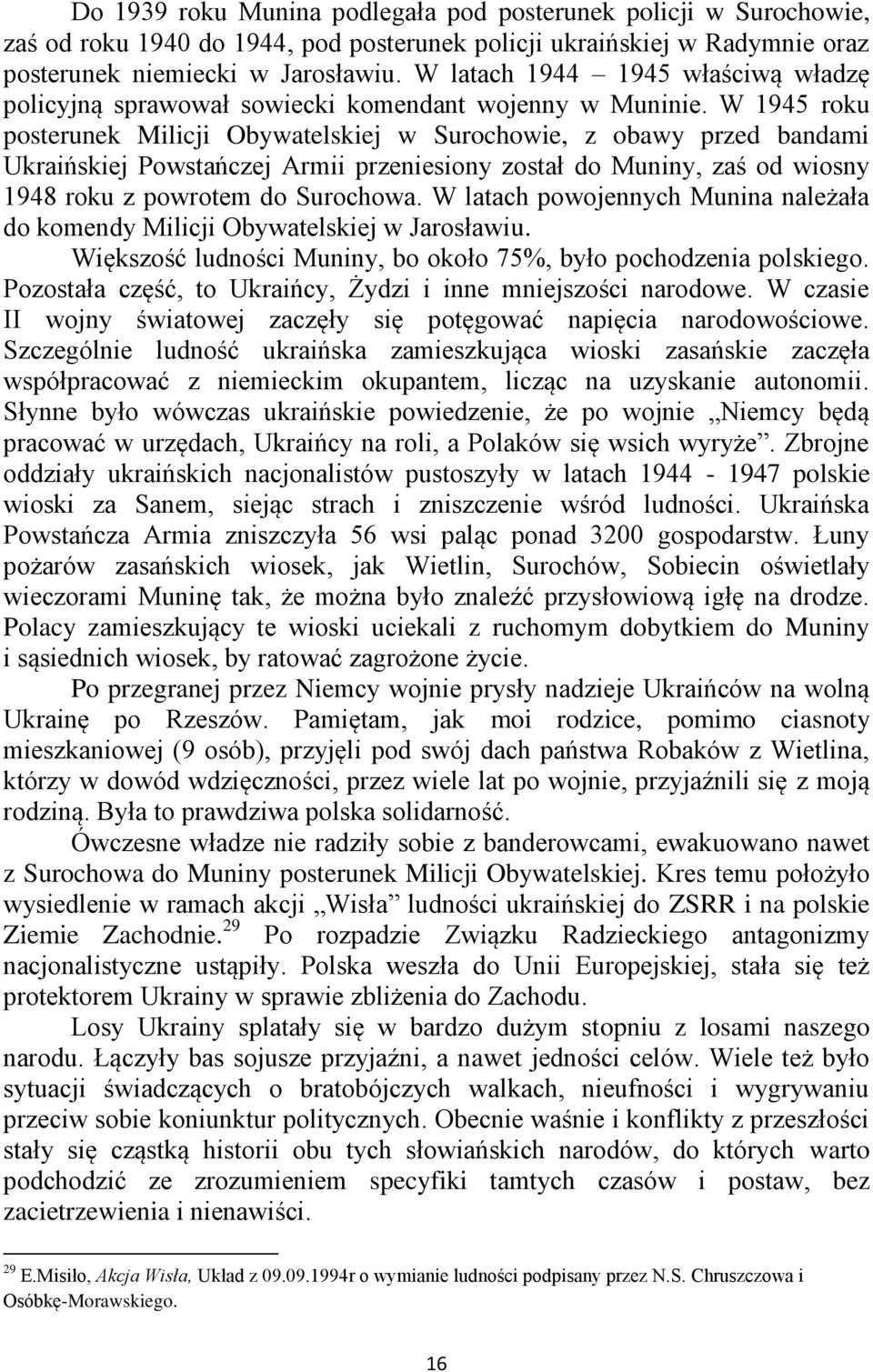 W 1945 roku posterunek Milicji Obywatelskiej w Surochowie, z obawy przed bandami Ukraińskiej Powstańczej Armii przeniesiony został do Muniny, zaś od wiosny 1948 roku z powrotem do Surochowa.