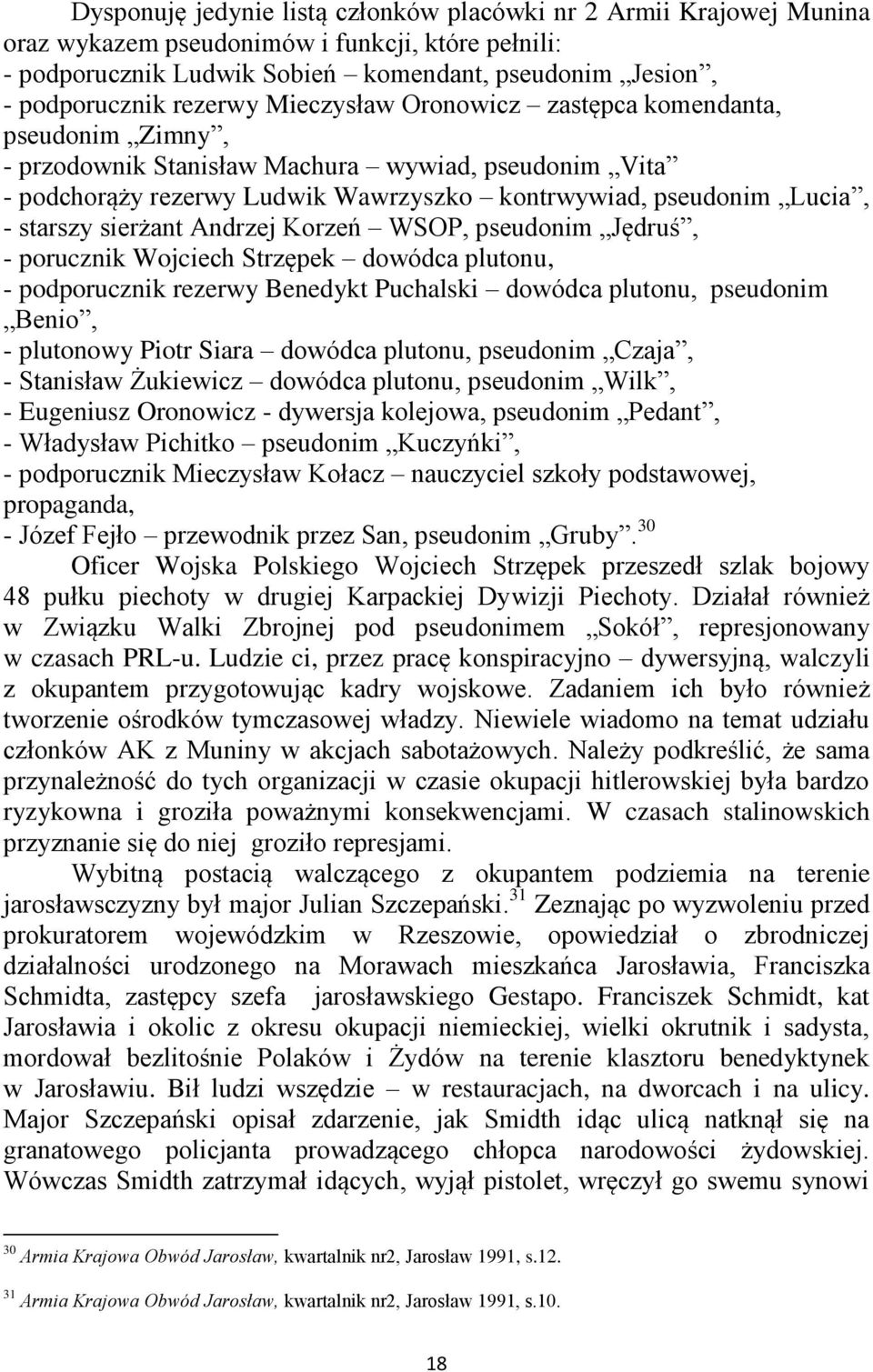 sierżant Andrzej Korzeń WSOP, pseudonim Jędruś, - porucznik Wojciech Strzępek dowódca plutonu, - podporucznik rezerwy Benedykt Puchalski dowódca plutonu, pseudonim Benio, - plutonowy Piotr Siara