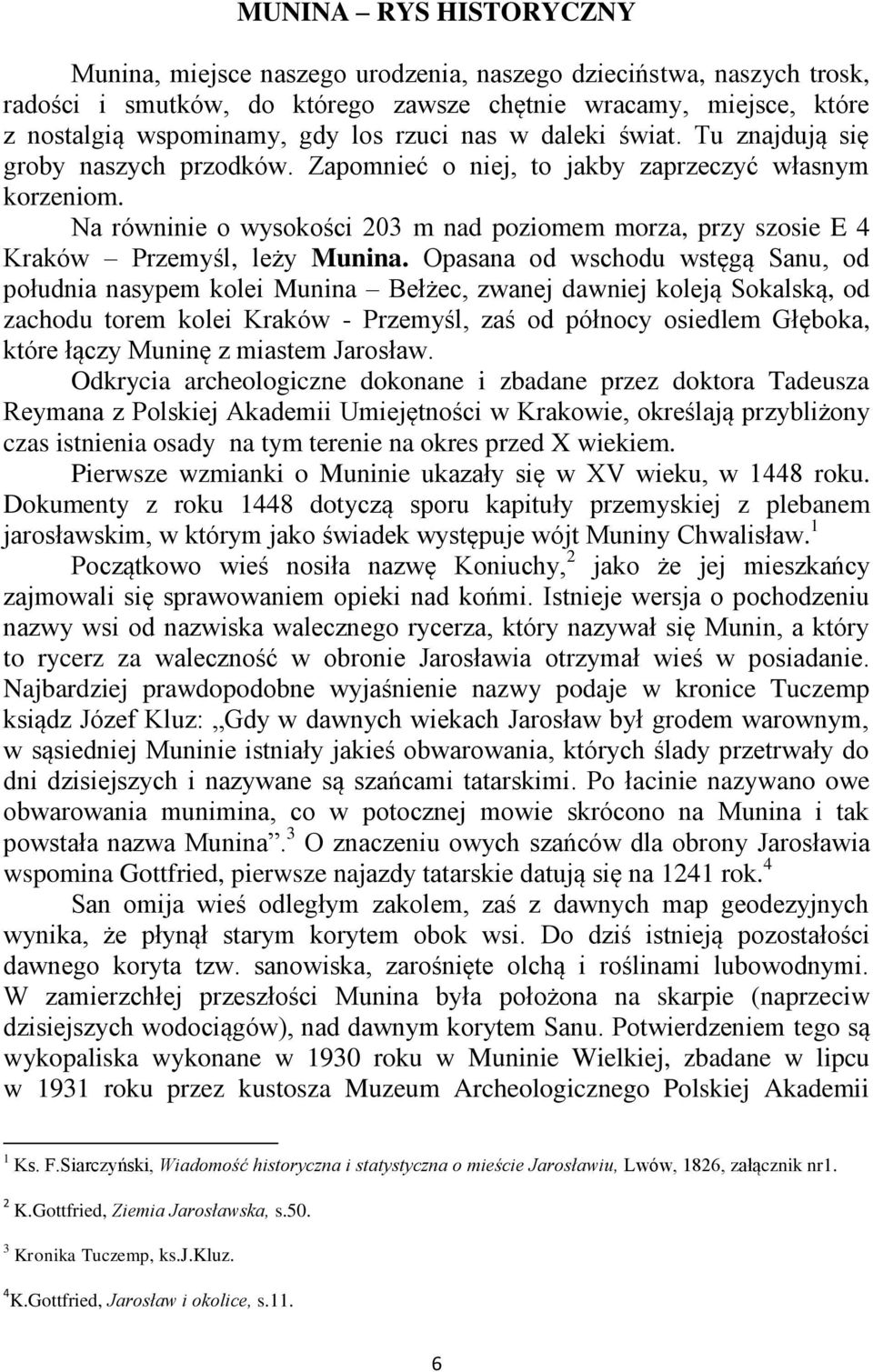 Na równinie o wysokości 203 m nad poziomem morza, przy szosie E 4 Kraków Przemyśl, leży Munina.