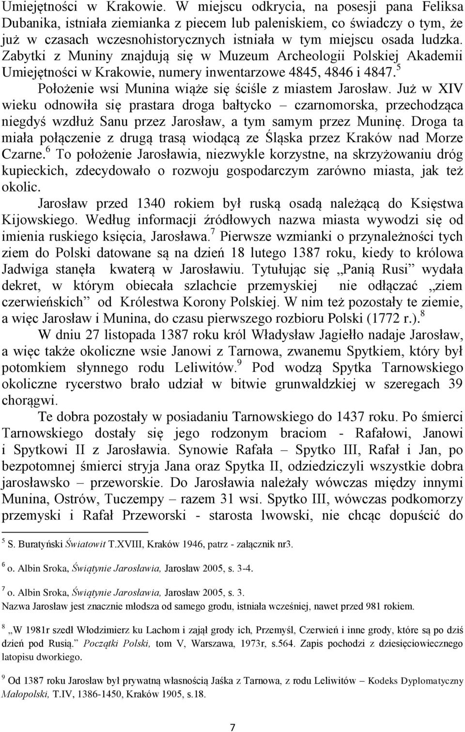 Zabytki z Muniny znajdują się w Muzeum Archeologii Polskiej Akademii Umiejętności w Krakowie, numery inwentarzowe 4845, 4846 i 4847. 5 Położenie wsi Munina wiąże się ściśle z miastem Jarosław.