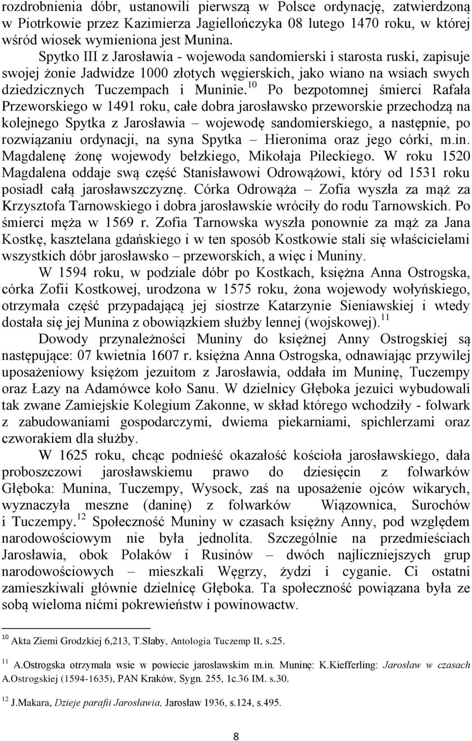 10 Po bezpotomnej śmierci Rafała Przeworskiego w 1491 roku, całe dobra jarosławsko przeworskie przechodzą na kolejnego Spytka z Jarosławia wojewodę sandomierskiego, a następnie, po rozwiązaniu