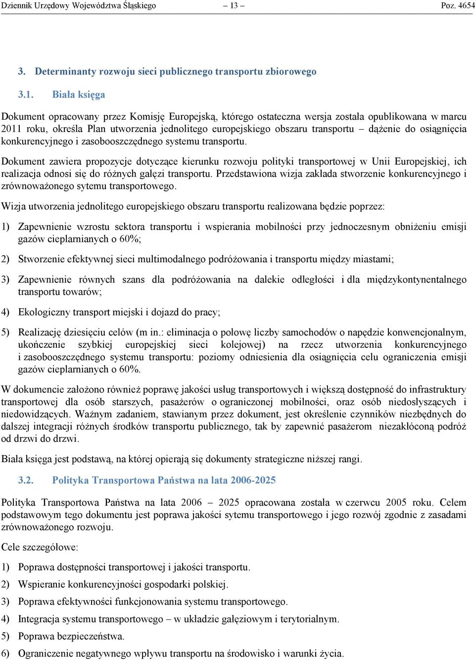 Biała księga Dokument opracowany przez Komisję Europejską, którego ostateczna wersja została opublikowana w marcu 2011 roku, określa Plan utworzenia jednolitego europejskiego obszaru transportu