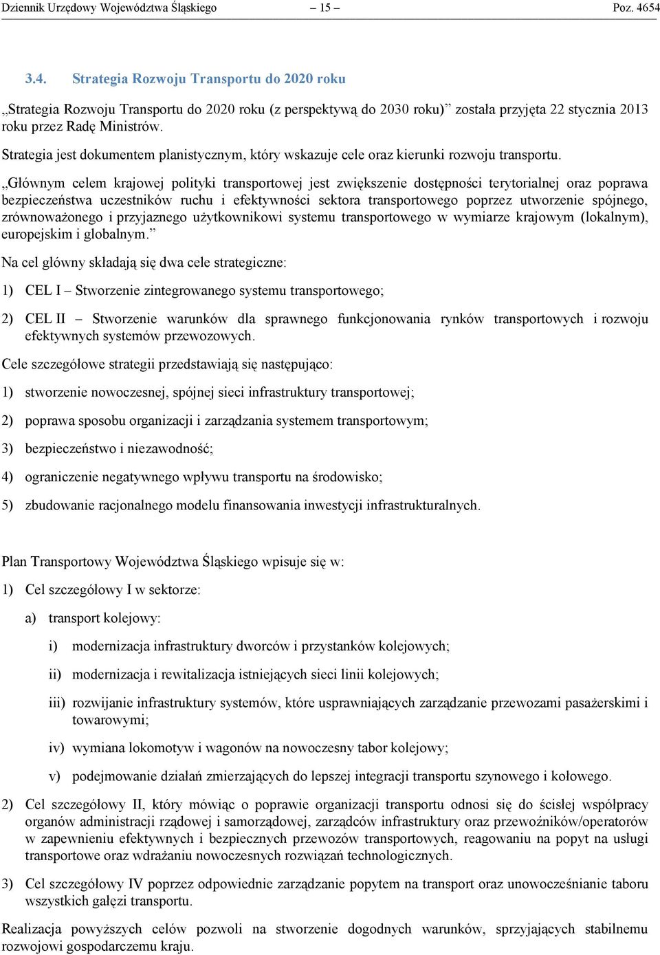 Strategia jest dokumentem planistycznym, który wskazuje cele oraz kierunki rozwoju transportu.