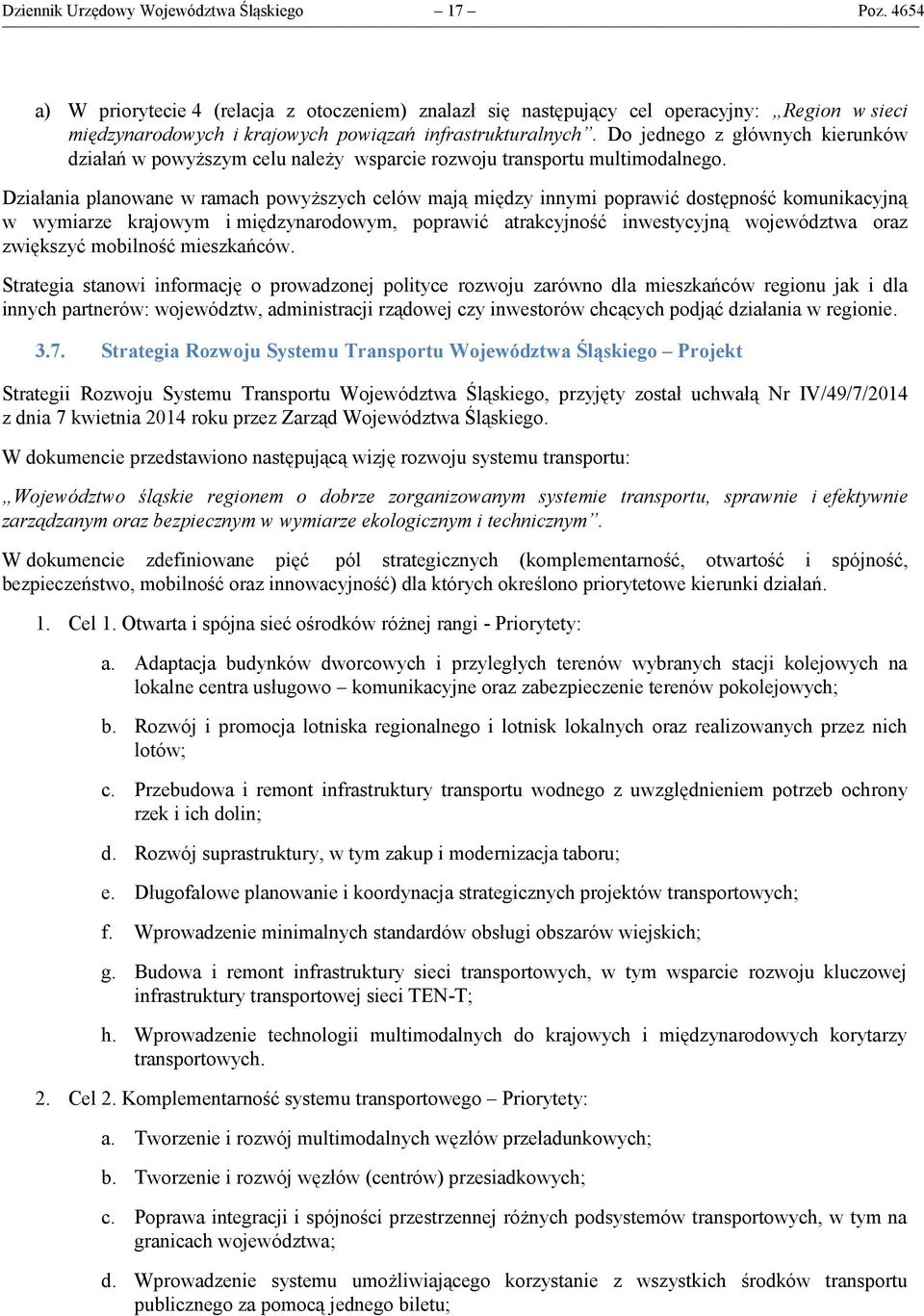 Do jednego z głównych kierunków działań w powyższym celu należy wsparcie rozwoju transportu multimodalnego.