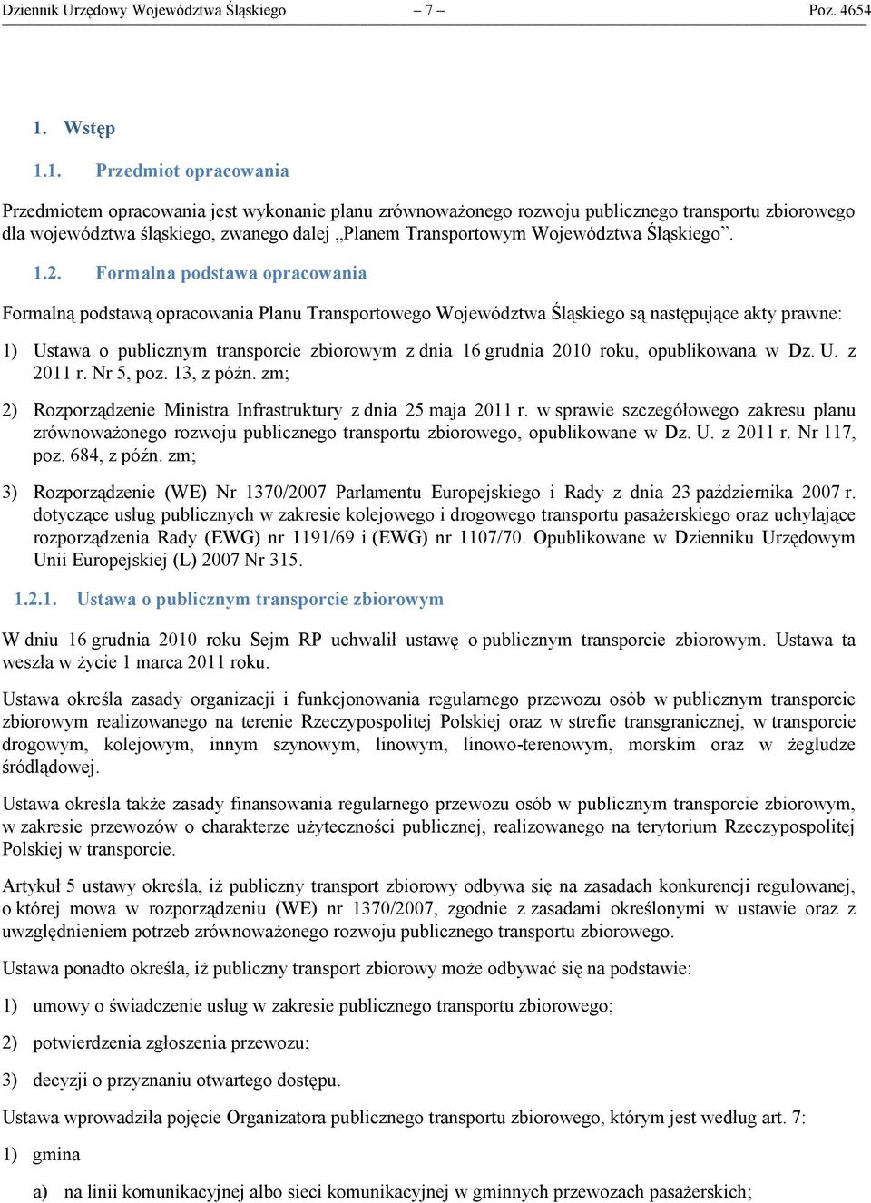 1. Przedmiot opracowania Przedmiotem opracowania jest wykonanie planu zrównoważonego rozwoju publicznego transportu zbiorowego dla województwa śląskiego, zwanego dalej Planem Transportowym