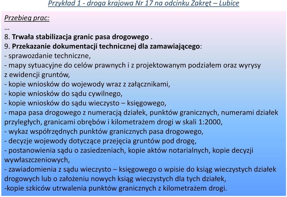 wojewody wraz z załącznikami, - kopie wniosków do sądu cywilnego, - kopie wniosków do sądu wieczysto księgowego, -mapa pasa drogowego z numeracją działek, punktów granicznych, numerami działek