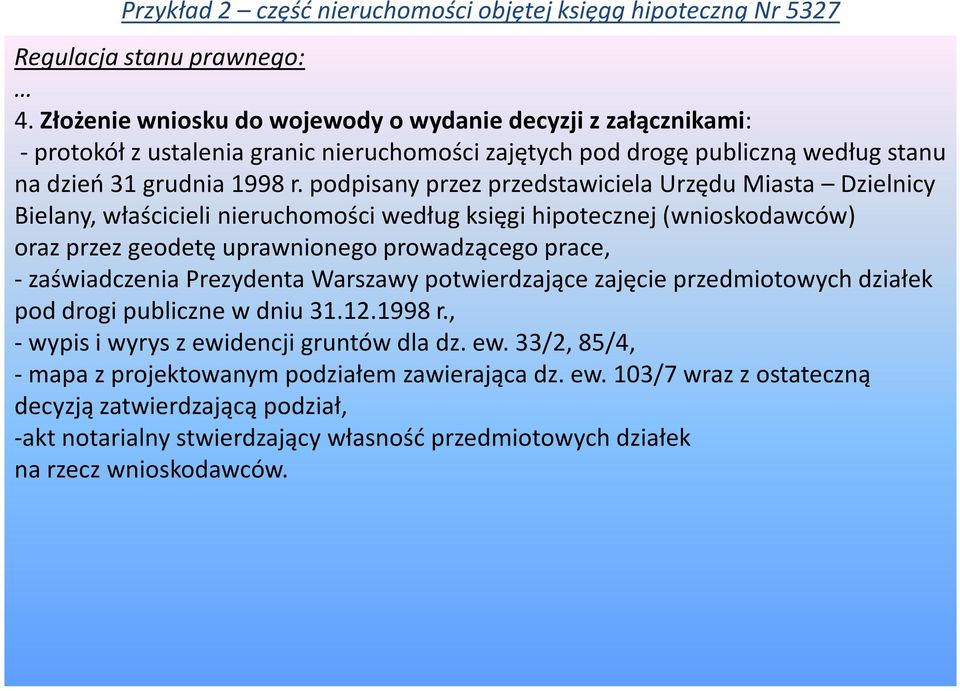 podpisany przez przedstawiciela Urzędu Miasta Dzielnicy Bielany, właścicieli nieruchomości według księgi hipotecznej (wnioskodawców) oraz przez geodetę uprawnionego prowadzącego prace, -zaświadczenia