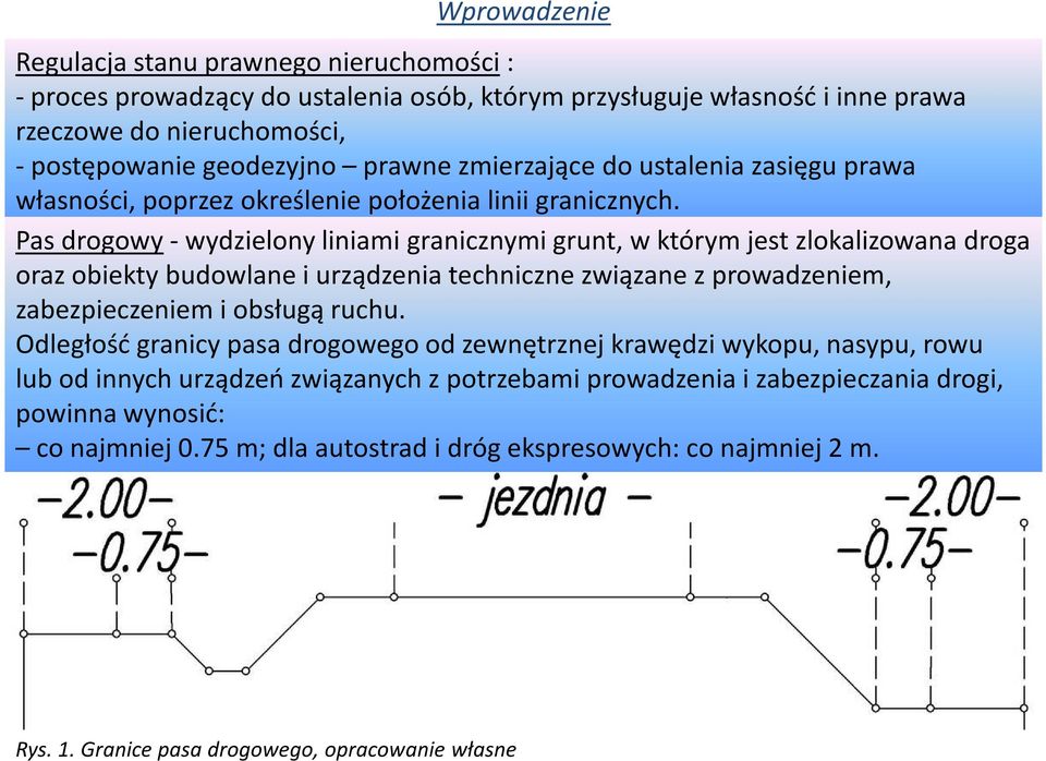 Pas drogowy-wydzielony liniami granicznymi grunt, w którym jest zlokalizowana droga oraz obiekty budowlane i urządzenia techniczne związane z prowadzeniem, zabezpieczeniem i obsługą ruchu.