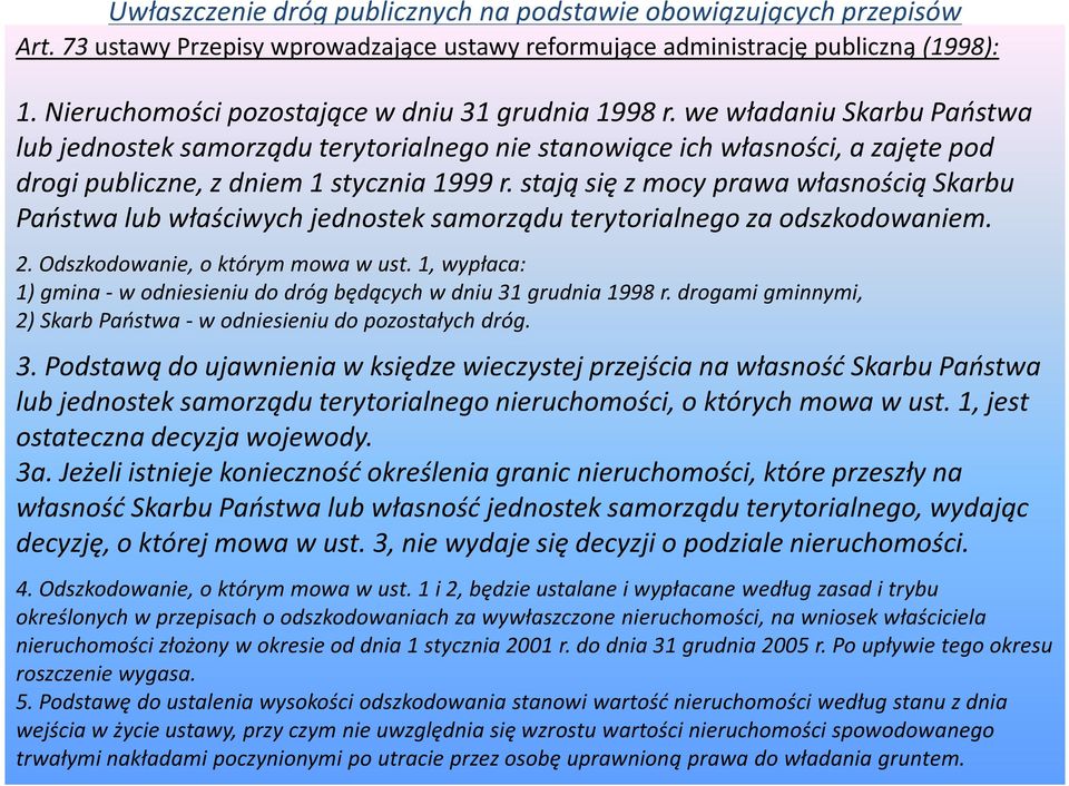 we władaniu Skarbu Państwa lub jednostek samorządu terytorialnego nie stanowiące ich własności, a zajęte pod drogi publiczne, z dniem 1 stycznia 1999 r.