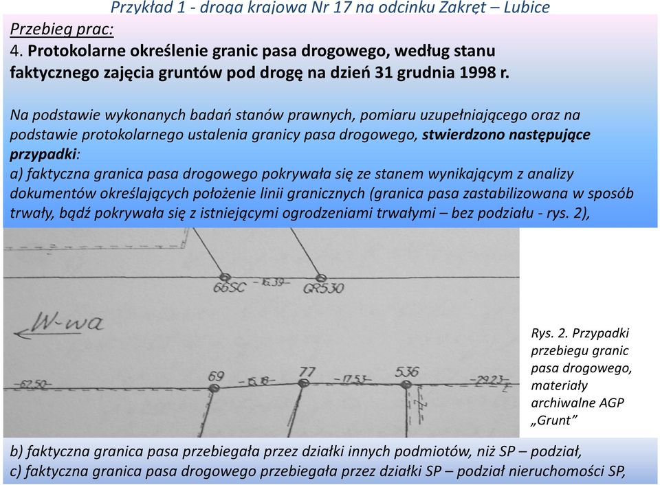 drogowego pokrywała się ze stanem wynikającym z analizy dokumentów określających położenie linii granicznych (granica pasa zastabilizowana w sposób trwały, bądź pokrywała się z istniejącymi