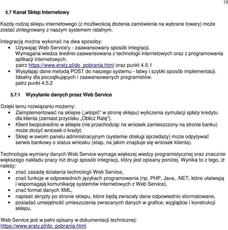 Wymagana wiedza średnio-zaawansowana z technologii internetowych oraz z programowania aplikacji internetowych. patrz https://www.eraty.pl/do_pobrania.html oraz punkt 4.5.