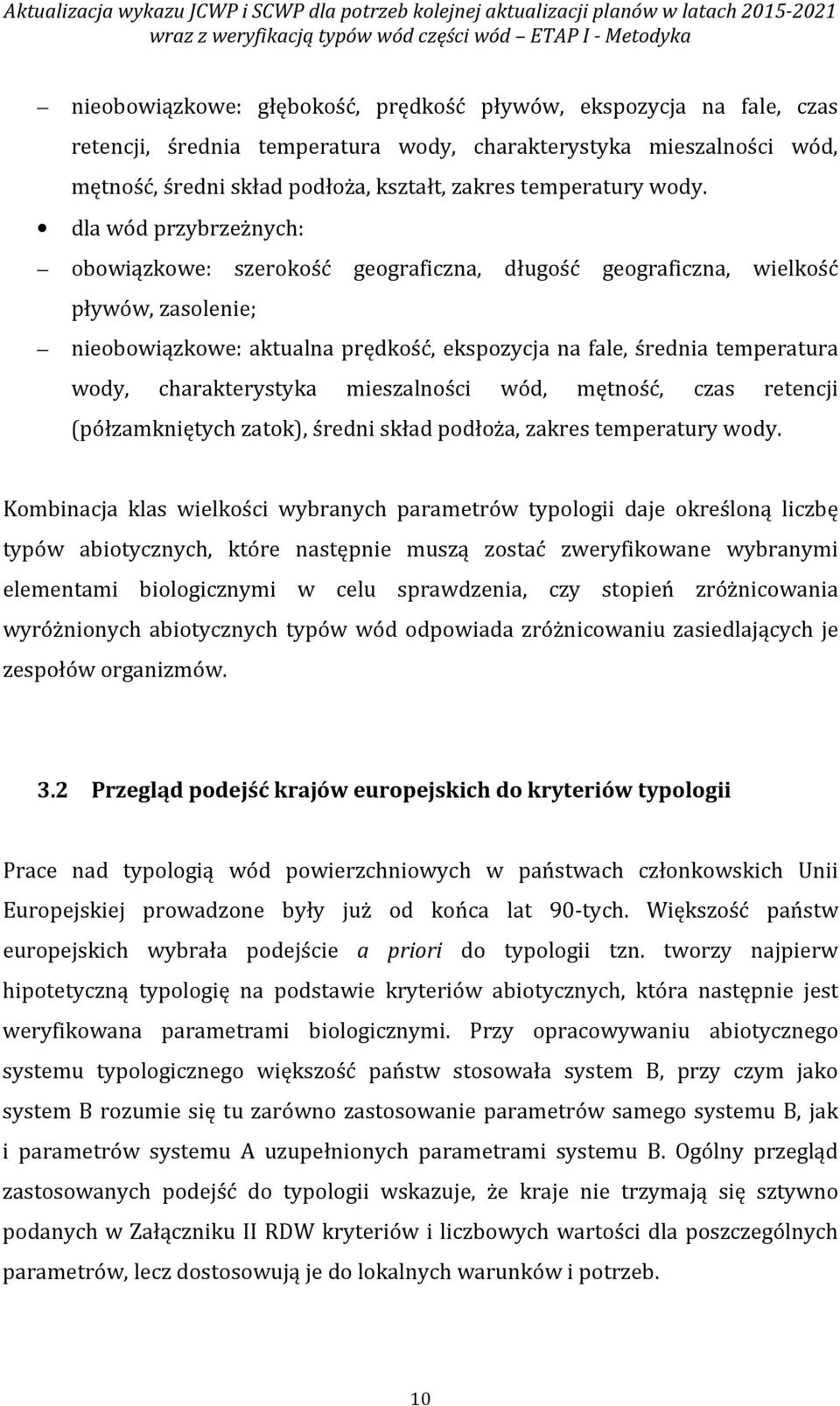 dla wód przybrzeżnych: obowiązkowe: szerokość geograficzna, długość geograficzna, wielkość pływów, zasolenie; nieobowiązkowe: aktualna prędkość, ekspozycja na fale, średnia temperatura wody,