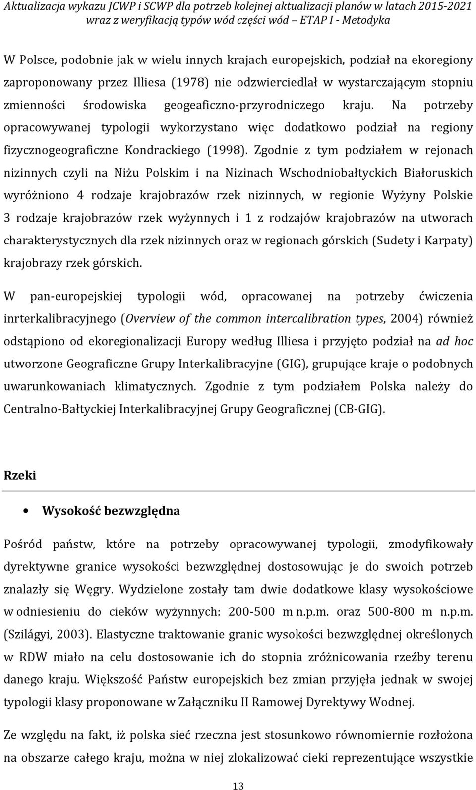 Na potrzeby opracowywanej typologii wykorzystano więc dodatkowo podział na regiony fizycznogeograficzne Kondrackiego (1998).