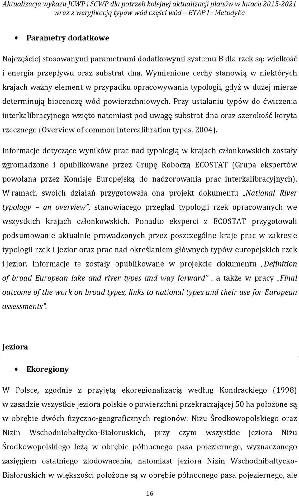 Wymienione cechy stanowią w niektórych krajach ważny element w przypadku opracowywania typologii, gdyż w dużej mierze determinują biocenozę wód powierzchniowych.