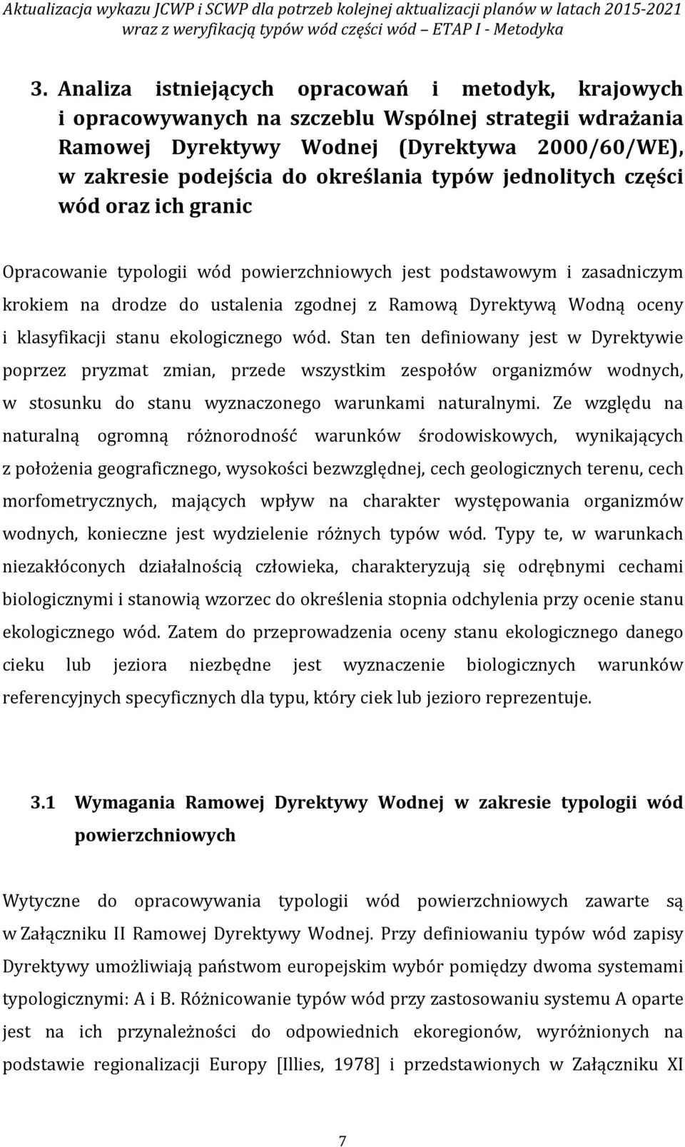 jednolitych części wód oraz ich granic Opracowanie typologii wód powierzchniowych jest podstawowym i zasadniczym krokiem na drodze do ustalenia zgodnej z Ramową Dyrektywą Wodną oceny i klasyfikacji