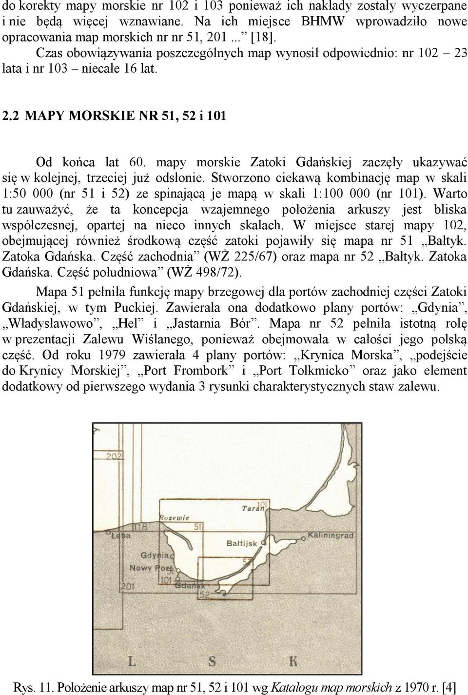 mapy morskie Zatoki Gdańskiej zaczęły ukazywać się w kolejnej, trzeciej już odsłonie. Stworzono ciekawą kombinację map w skali 1:50 000 (nr 51 i 52) ze spinającą je mapą w skali 1:100 000 (nr 101).