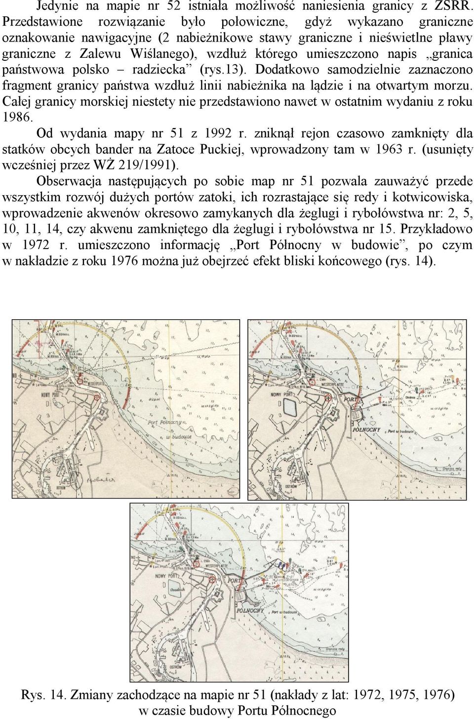 umieszczono napis granica państwowa polsko radziecka (rys.13). Dodatkowo samodzielnie zaznaczono fragment granicy państwa wzdłuż linii nabieżnika na lądzie i na otwartym morzu.