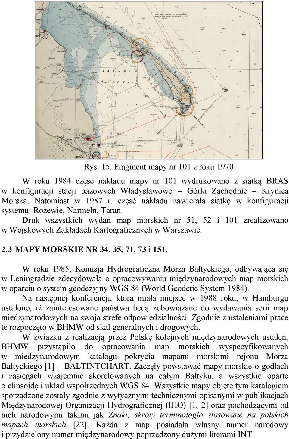 Druk wszystkich wydań map morskich nr 51, 52 i 101 zrealizowano w Wojskowych Zakładach Kartograficznych w Warszawie. 2.3 MAPY MORSKIE NR 34, 35, 71, 73 i 151.